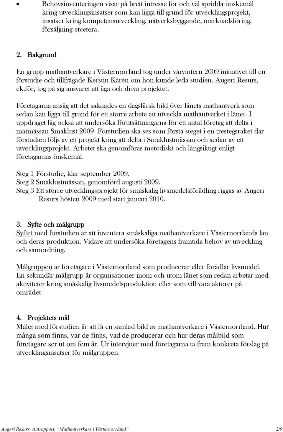 Bakgrund En grupp mathantverkare i Västernorrland tog under vårvintern 2009 initiativet till en förstudie och tillfrågade Kerstin Kårén om hon kunde leda studien. Augeri Resurs, ek.