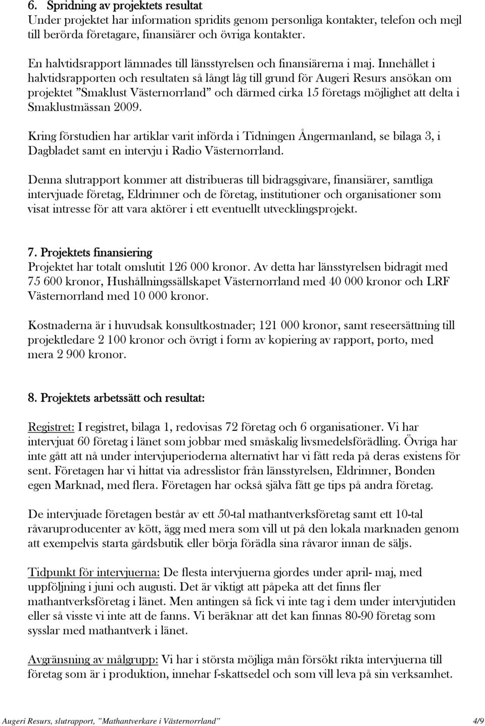 Innehållet i halvtidsrapporten och resultaten så långt låg till grund för Augeri Resurs ansökan om projektet Smaklust Västernorrland och därmed cirka 15 företags möjlighet att delta i Smaklustmässan