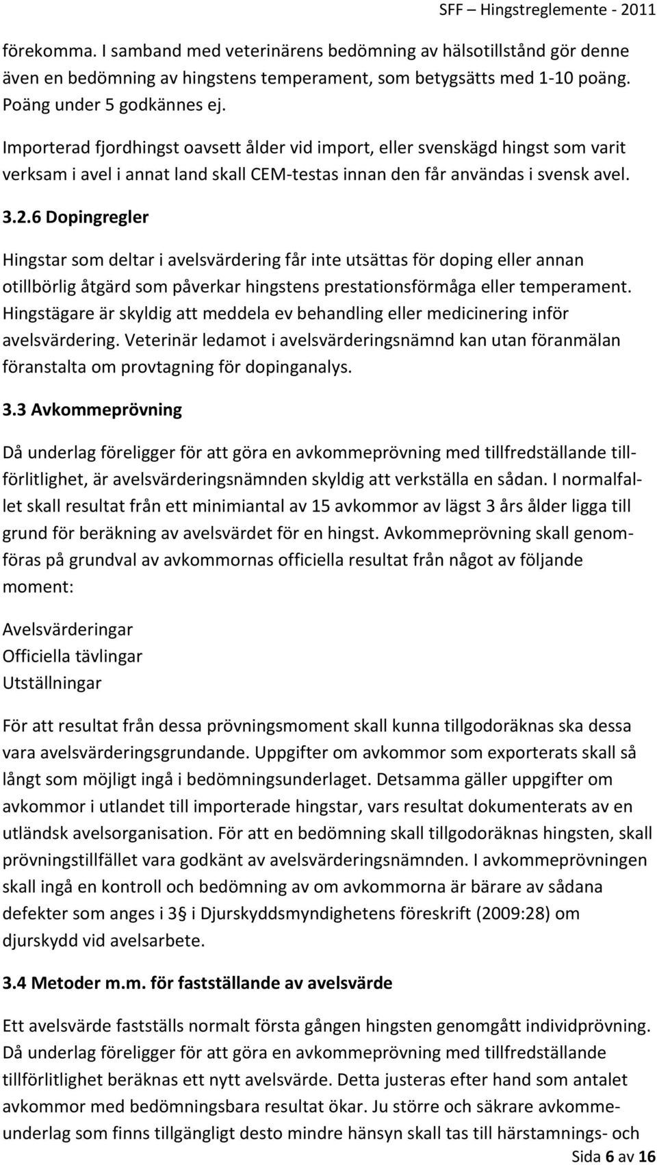 6 Dopingregler Hingstar som deltar i avelsvärdering får inte utsättas för doping eller annan otillbörlig åtgärd som påverkar hingstens prestationsförmåga eller temperament.