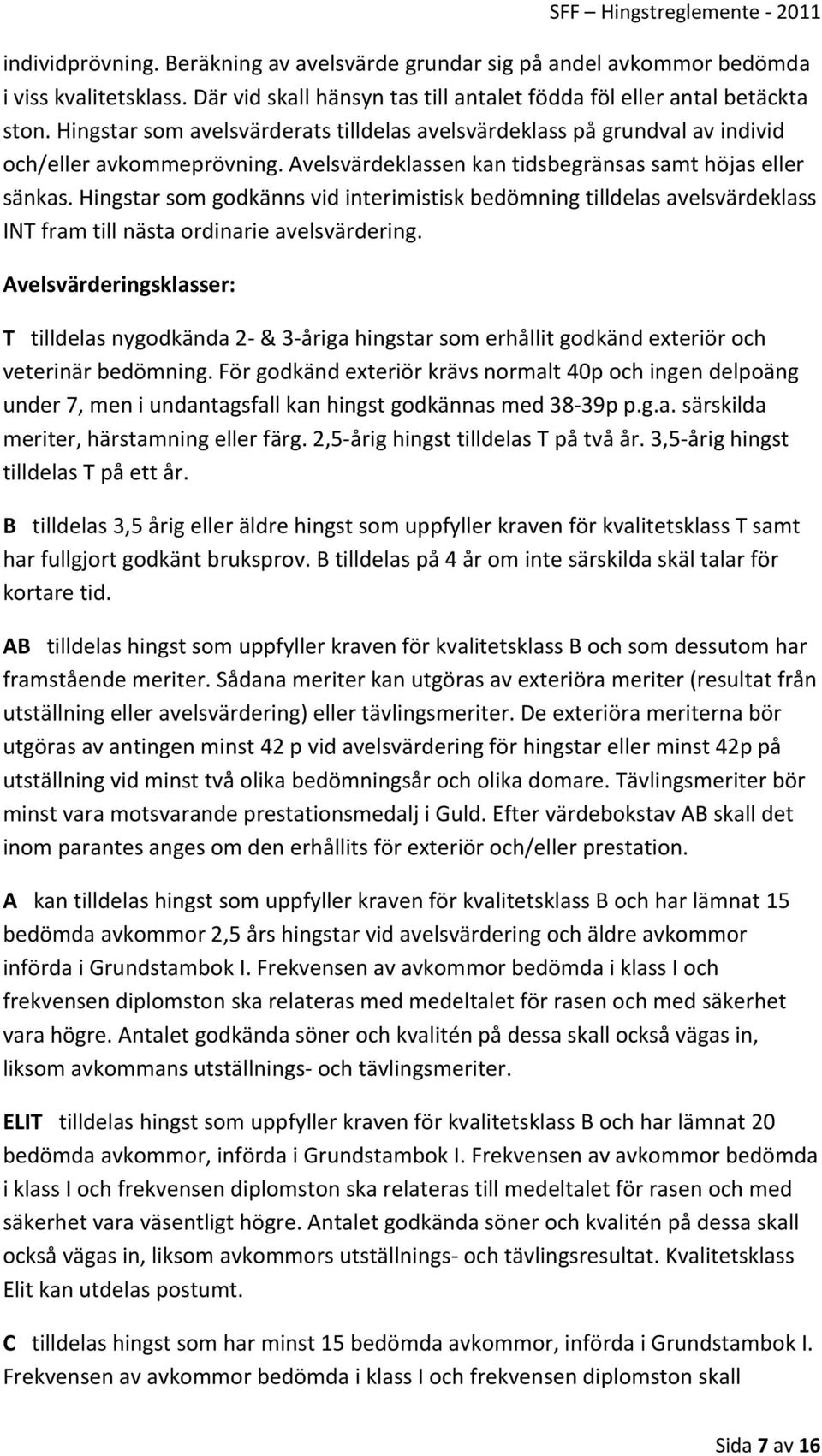 Hingstar som godkänns vid interimistisk bedömning tilldelas avelsvärdeklass INT fram till nästa ordinarie avelsvärdering.