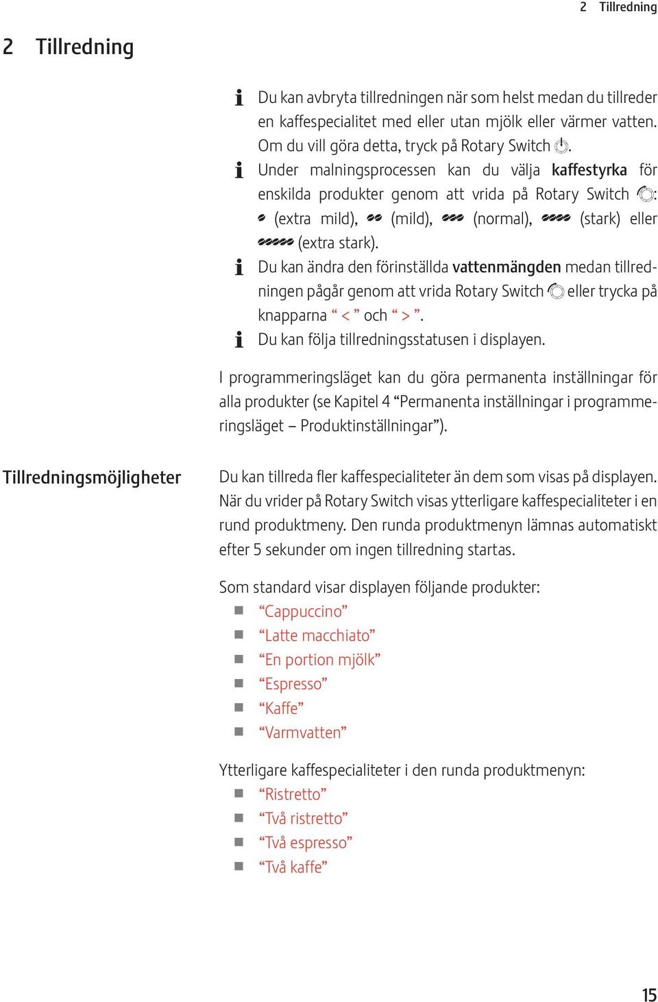 Du kan ändra den förinställda vattenmängden medan tillredningen pågår genom att vrida Rotary Switch g eller trycka på knapparna < och >. Du kan följa tillredningsstatusen i displayen.