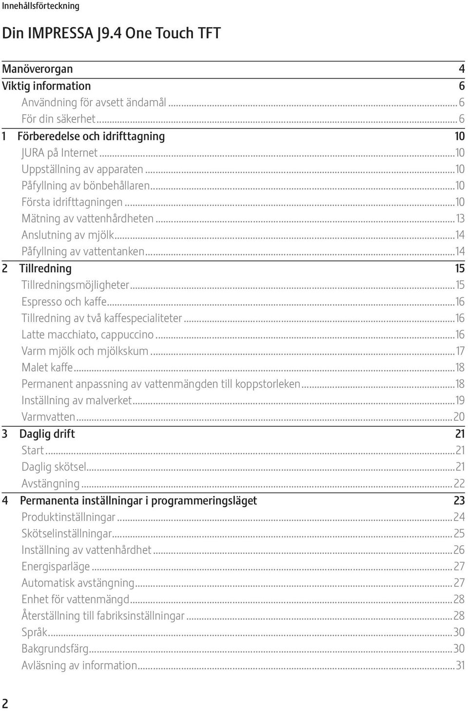 ..14 2 Tillredning 15 Tillredningsmöjligheter...15 spresso och kaffe...16 Tillredning av två kaffespecialiteter...16 Latte macchiato, cappuccino...16 Varm mjölk och mjölkskum...17 Malet kaffe.