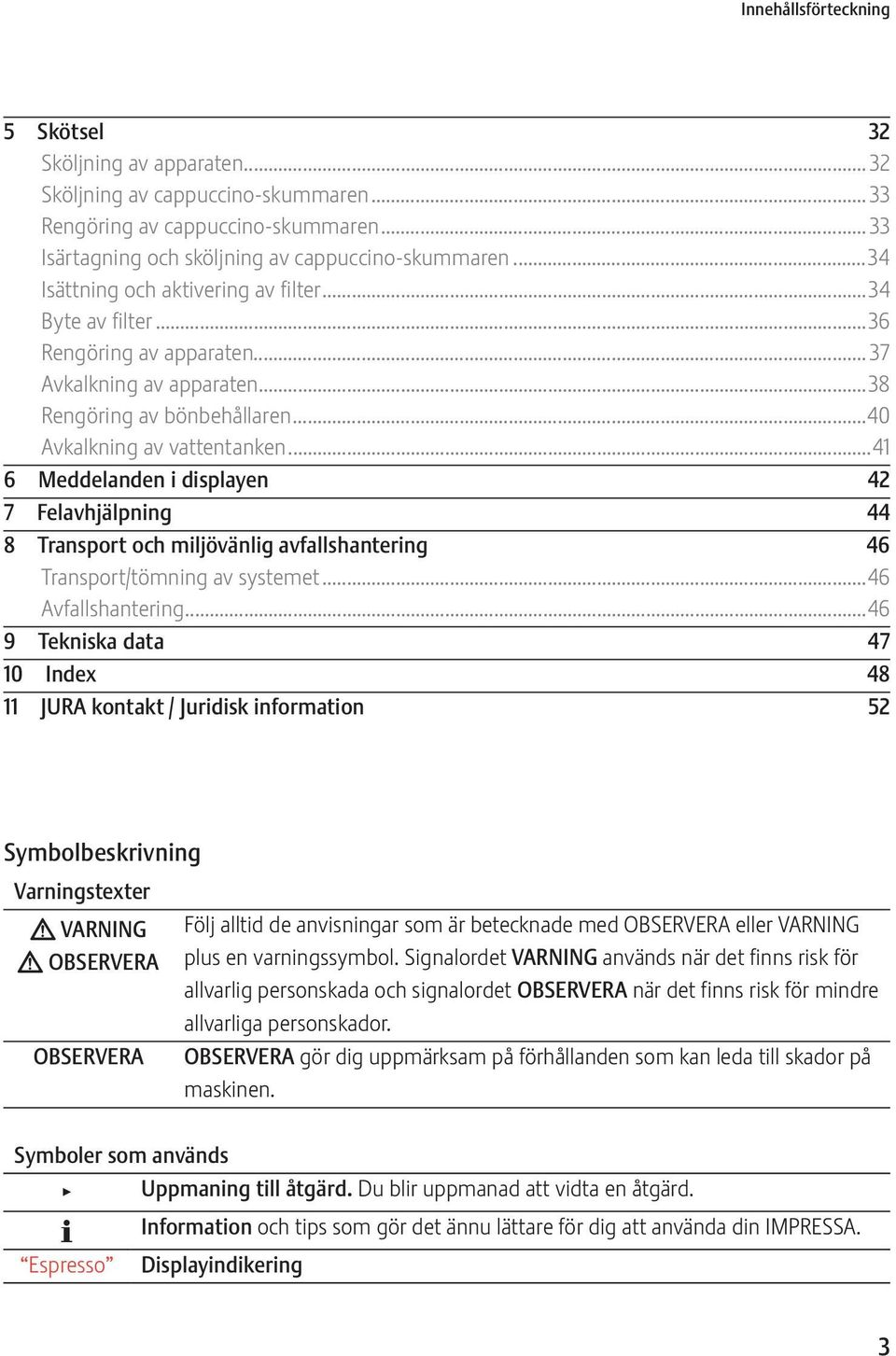 ..41 6 Meddelanden i displayen 42 7 Felavhjälpning 44 8 Transport och miljövänlig avfallshantering 46 Transport/tömning av systemet...46 Avfallshantering.