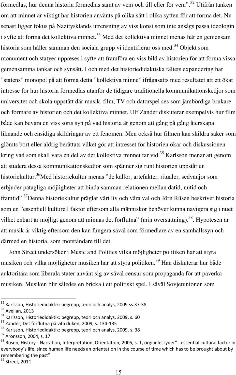 33 Med det kollektiva minnet menas här en gemensam historia som håller samman den sociala grupp vi identifierar oss med.