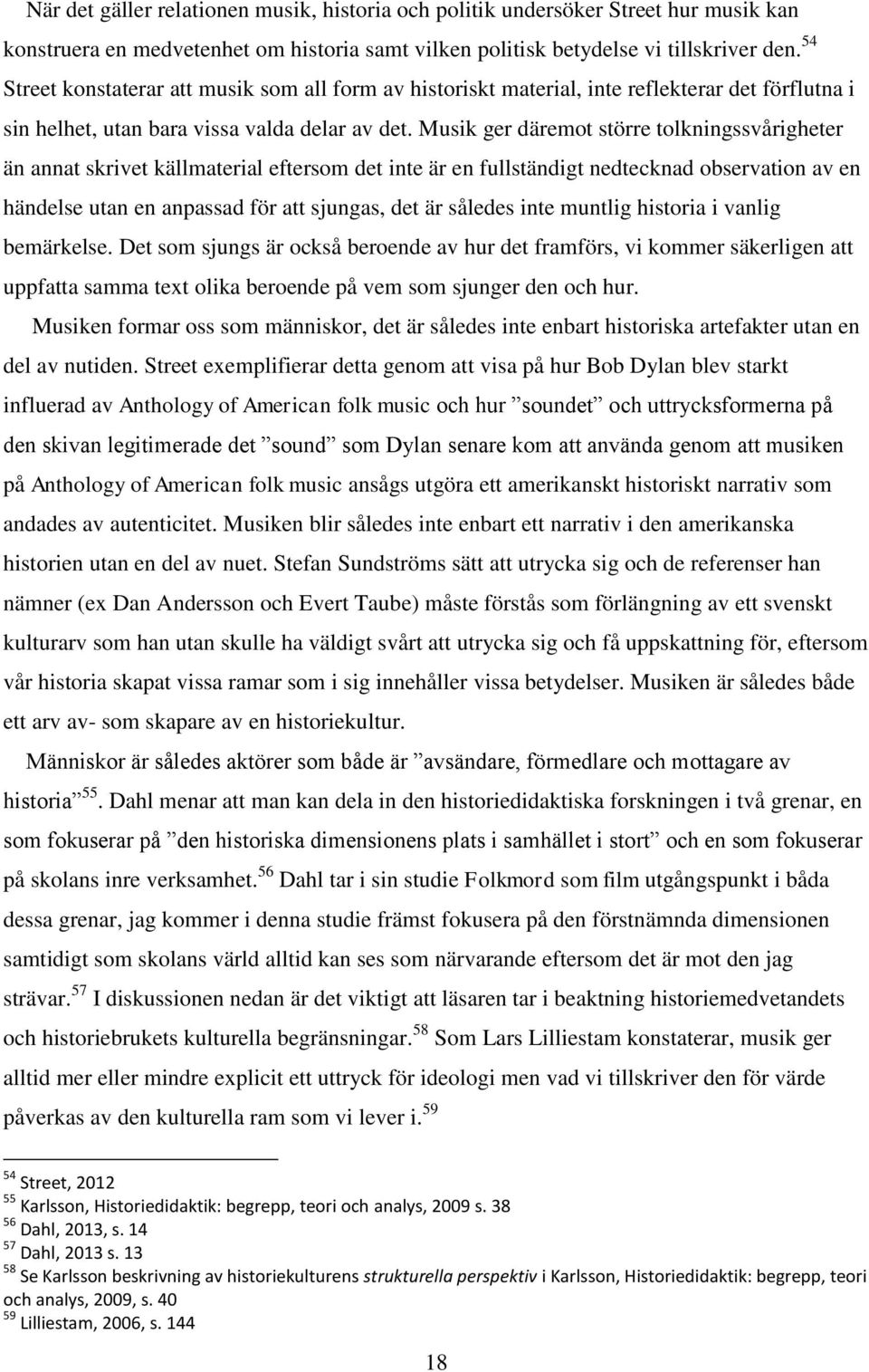 Musik ger däremot större tolkningssvårigheter än annat skrivet källmaterial eftersom det inte är en fullständigt nedtecknad observation av en händelse utan en anpassad för att sjungas, det är således