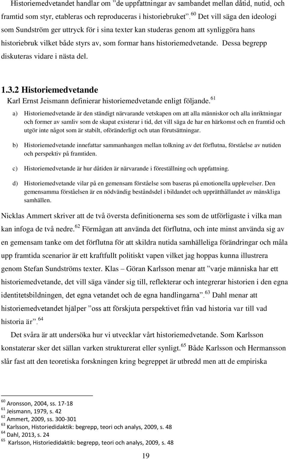 Dessa begrepp diskuteras vidare i nästa del. 1.3.2 Historiemedvetande Karl Ernst Jeismann definierar historiemedvetande enligt följande.