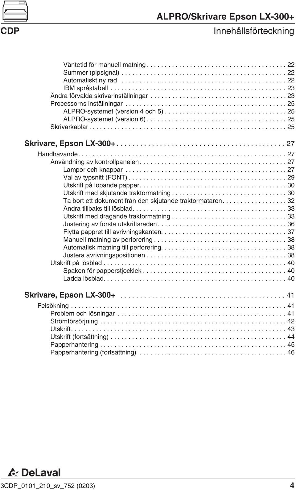 ..27 Lampor och knappar...27 Val av typsnitt (FONT)...29 Utskrift på löpande papper....30 Utskrift med skjutande traktormatning...30 Ta bort ett dokument från den skjutande traktormataren.