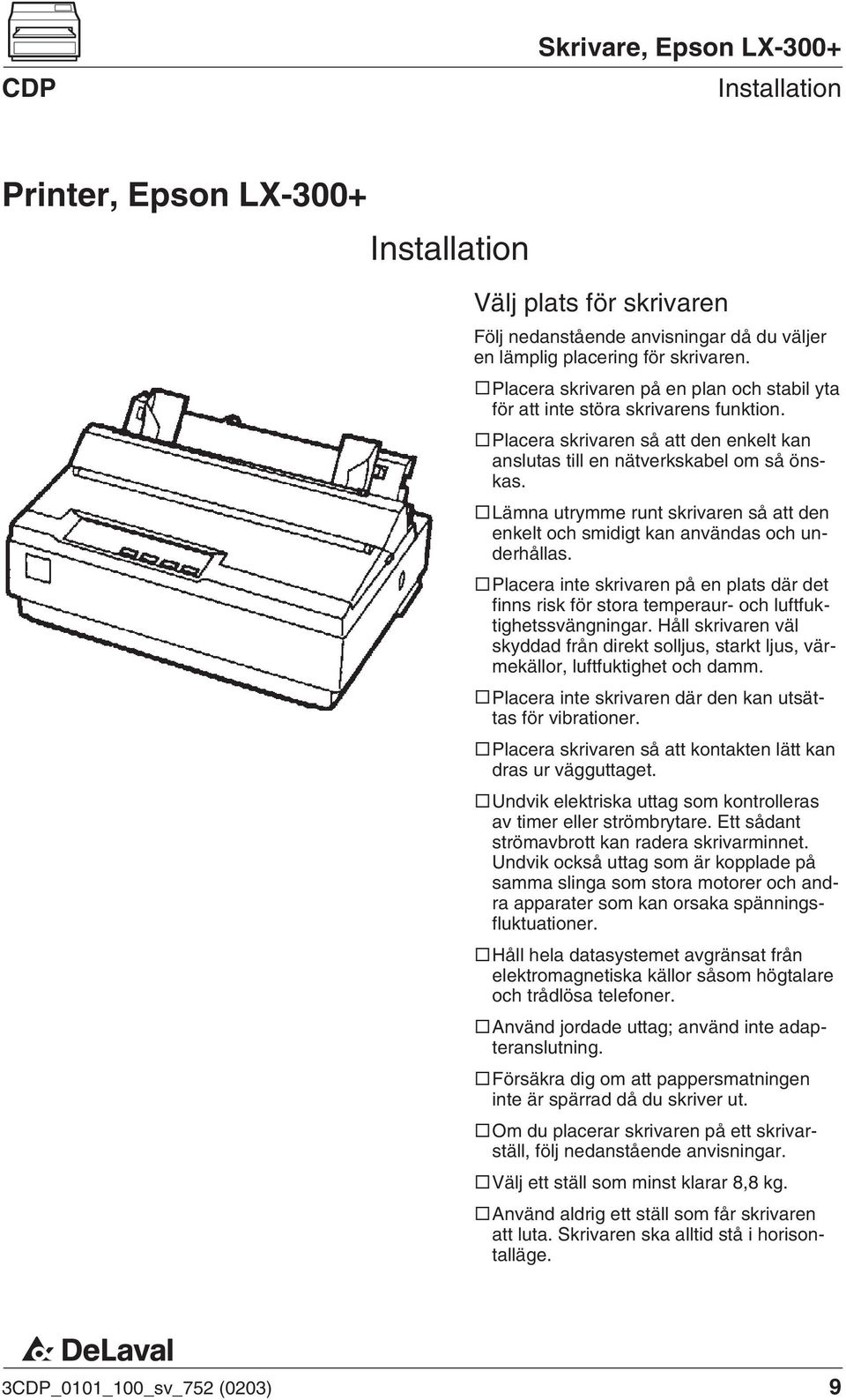 Lämna utrymme runt skrivaren så att den enkelt och smidigt kan användas och underhållas. Placera inte skrivaren på en plats där det finns risk för stora temperaur- och luftfuktighetssvängningar.