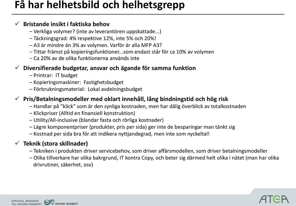 ..som endast står för ca 10% av volymen Ca 20% av de olika funktionerna används inte Diversifierade budgetar, ansvar och ägande för samma funktion Printrar: IT budget Kopieringsmaskiner: