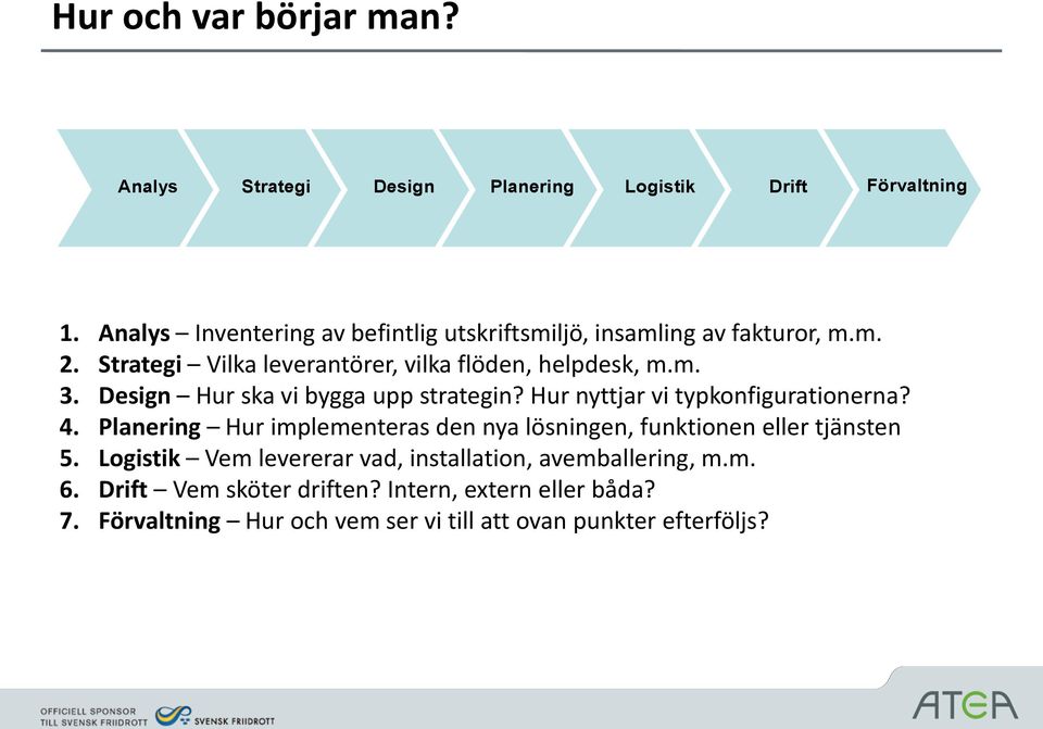 Analys Inventering av befintlig utskriftsmiljö, insamling av fakturor, m.m. 2. Strategi Vilka leverantörer, vilka flöden, helpdesk, m.m. 3.