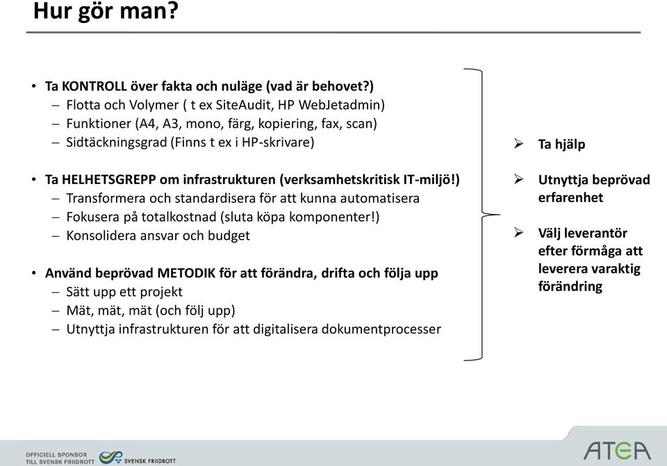 infrastrukturen (verksamhetskritisk IT-miljö!) Transformera och standardisera för att kunna automatisera Fokusera på totalkostnad (sluta köpa komponenter!