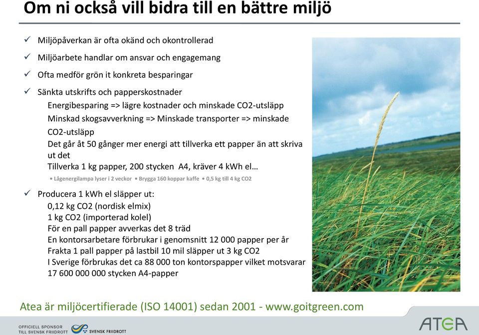 papper än att skriva ut det Tillverka 1 kg papper, 200 stycken A4, kräver 4 kwh el Lågenergilampa lyser i 2 veckor Brygga 160 koppar kaffe 0,5 kg till 4 kg CO2 Producera 1 kwh el släpper ut: 0,12 kg