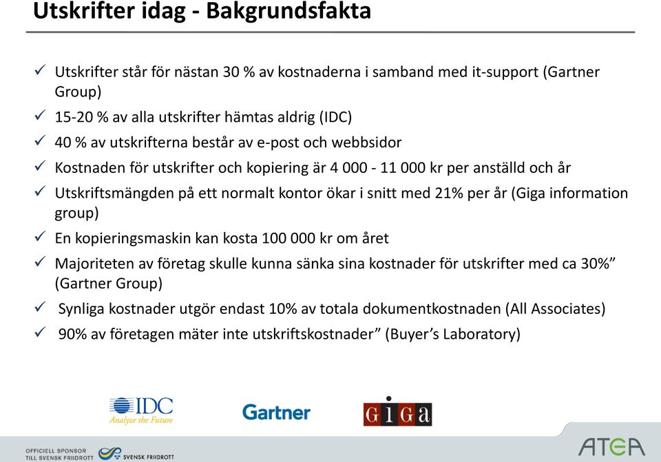 i snitt med 21% per år (Giga information group) En kopieringsmaskin kan kosta 100 000 kr om året Majoriteten av företag skulle kunna sänka sina kostnader för utskrifter