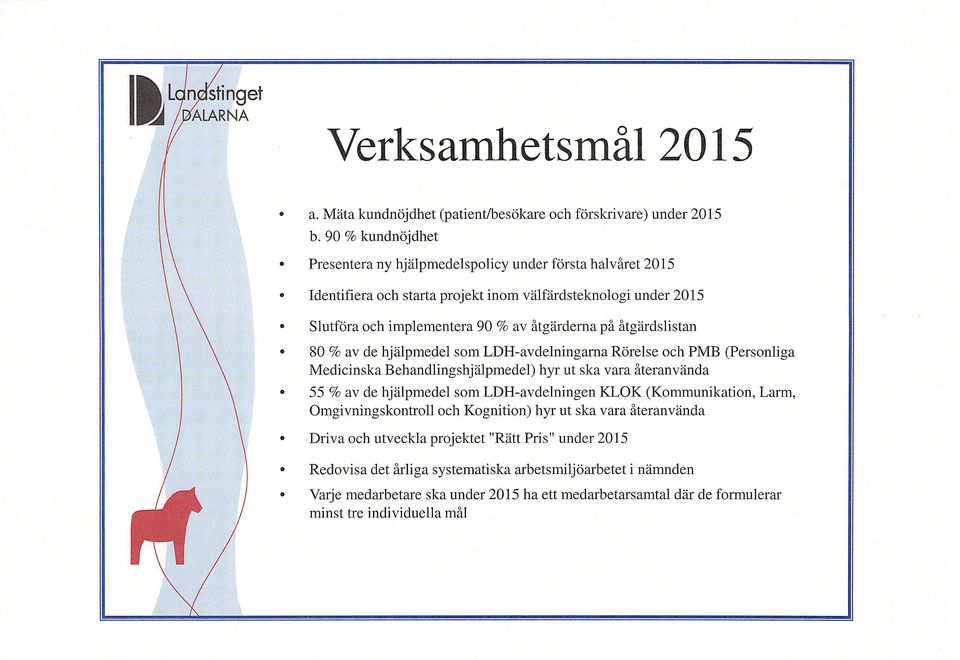 åtgärdslistan 80 % av de hjälpmedel som LDH-avdelningarna Rörelse och PMB (Personliga Medicinska Behandlingshjälpmedel) hyr ut ska vara återanvända 55 % av de hjälpmedel som LDH-avdelningen