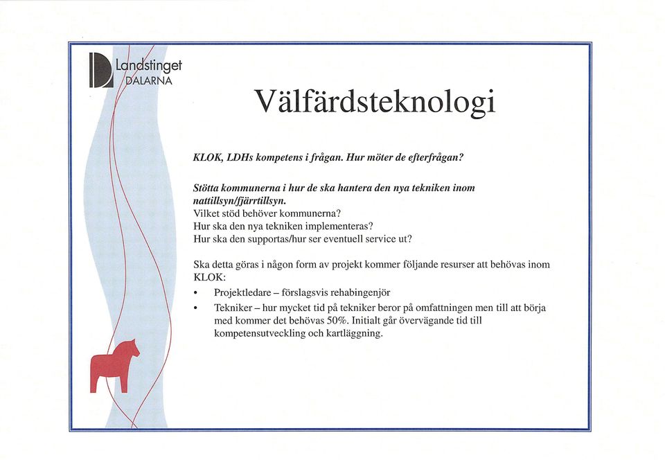 Hur ska den nya tekniken implementeras? Hur ska den supportas/hur ser eventuell service ut?