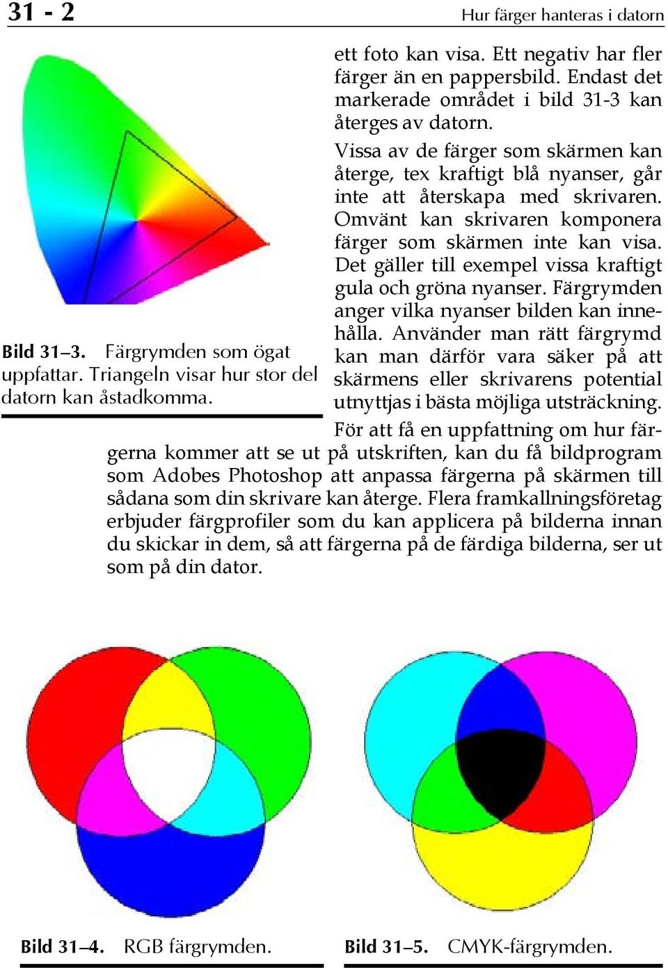 Det gäller till exempel vissa kraftigt gula och gröna nyanser. Färgrymden anger vilka nyanser bilden kan innehålla. Använder man rätt färgrymd Bild 31 3.