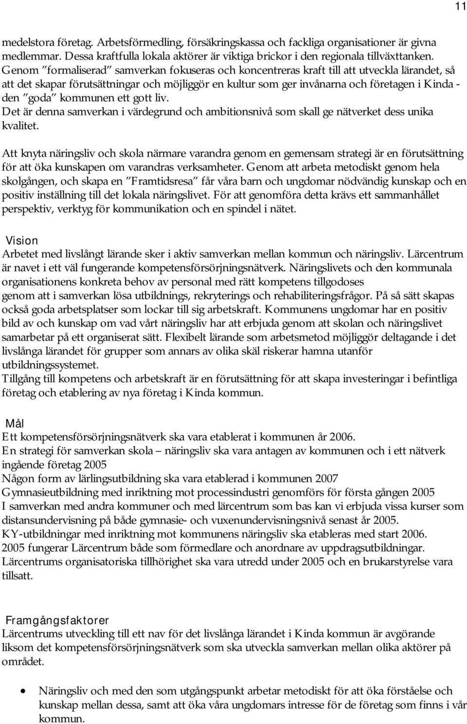 kommunen ett gott liv. Det är denna samverkan i värdegrund och ambitionsnivå som skall ge nätverket dess unika kvalitet.