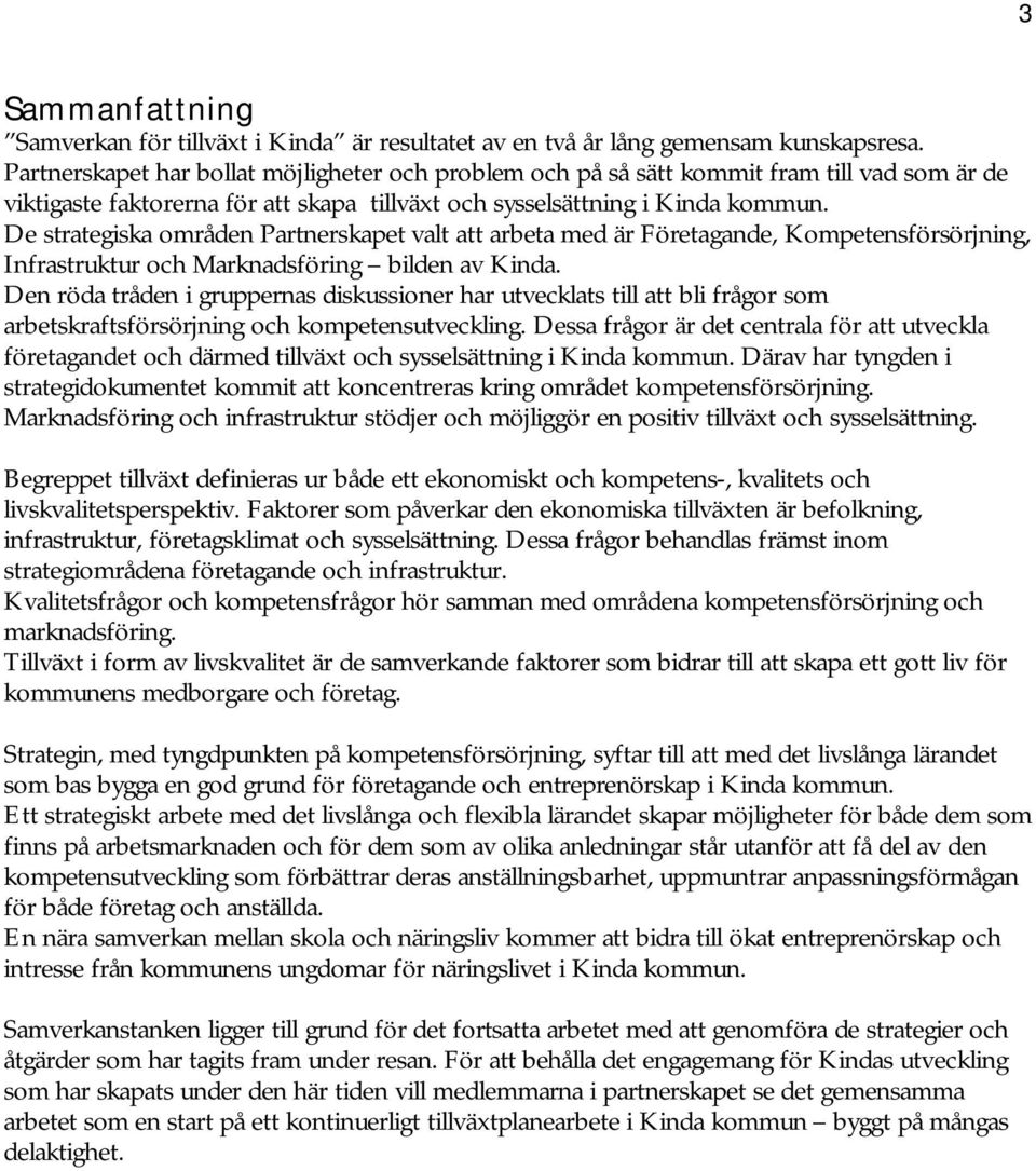 De strategiska områden Partnerskapet valt att arbeta med är Företagande, Kompetensförsörjning, Infrastruktur och Marknadsföring bilden av Kinda.