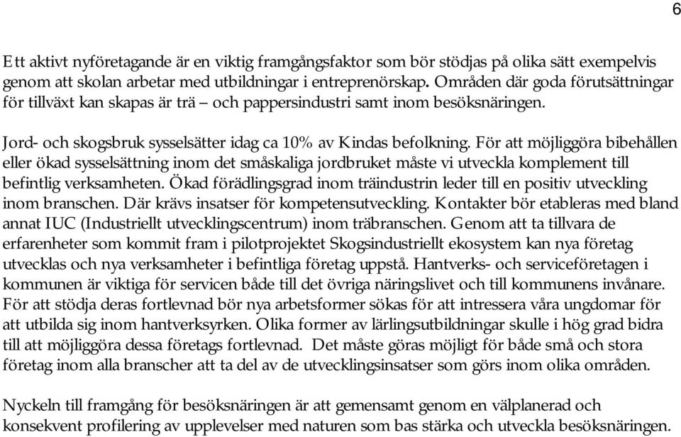 För att möjliggöra bibehållen eller ökad sysselsättning inom det småskaliga jordbruket måste vi utveckla komplement till befintlig verksamheten.