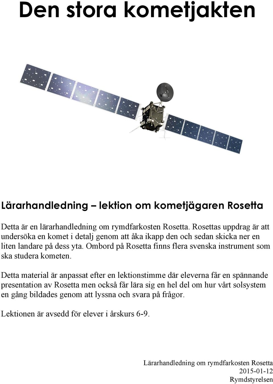 Ombord på Rosetta finns flera svenska instrument som ska studera kometen.