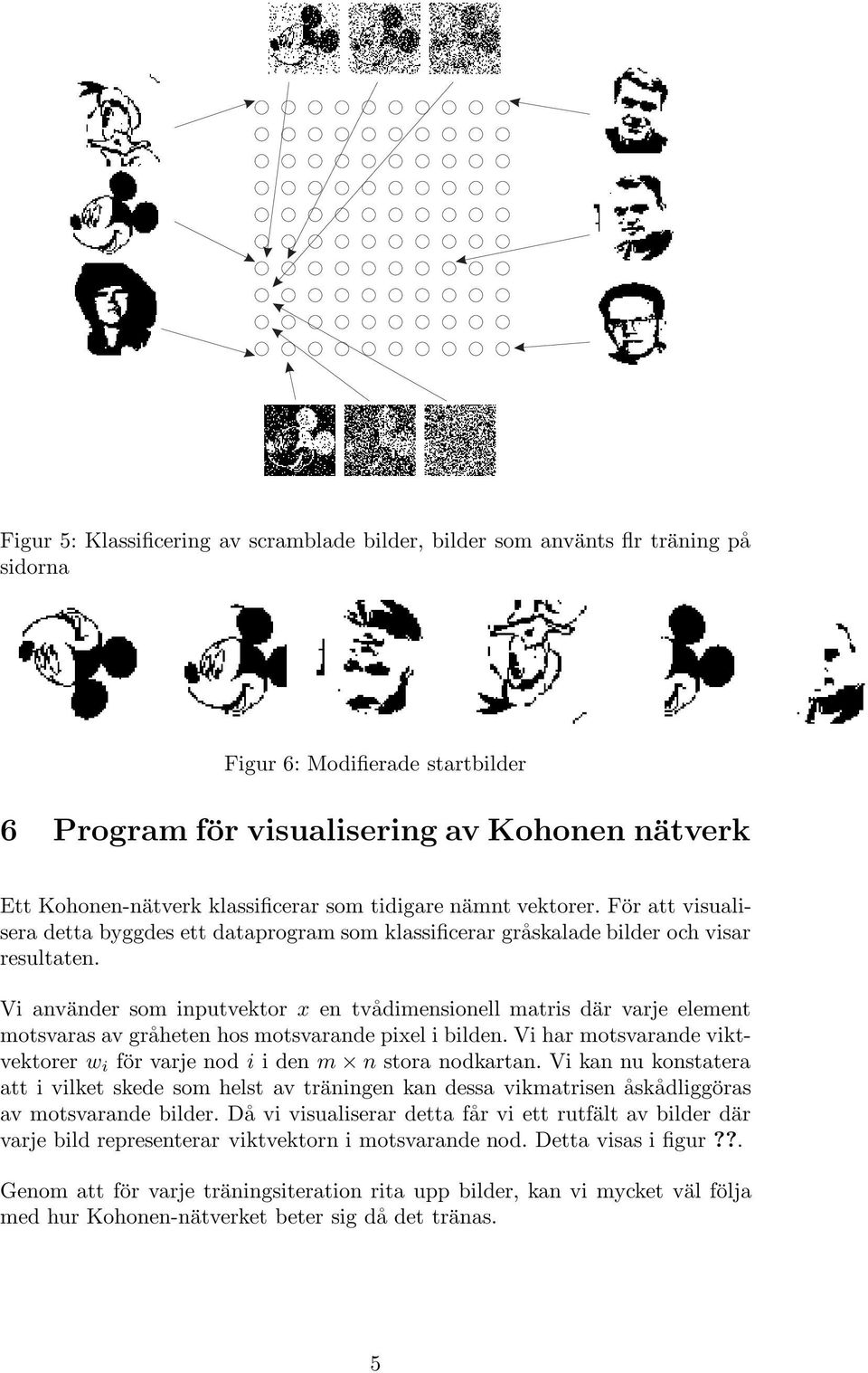 Vi använder som inputvektor x en tvådimensionell matris där varje element motsvaras av gråheten hos motsvarande pixel i bilden.