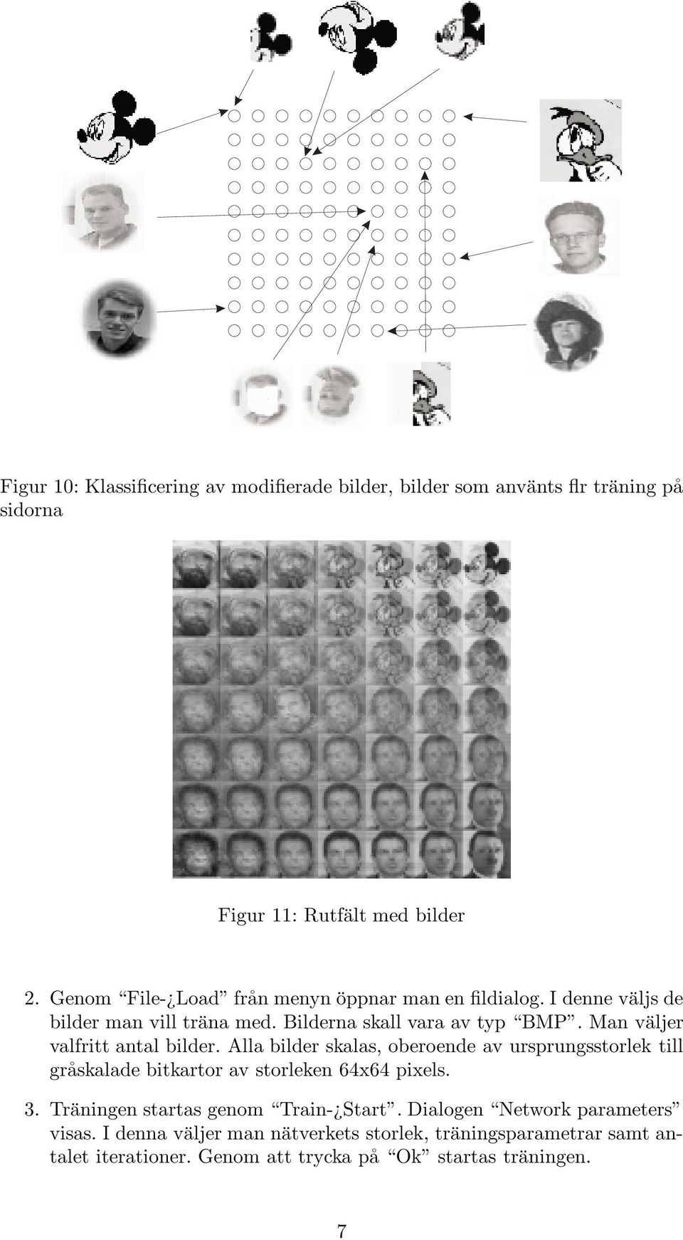 Man väljer valfritt antal bilder. Alla bilder skalas, oberoende av ursprungsstorlek till gråskalade bitkartor av storleken 64x64 pixels. 3.