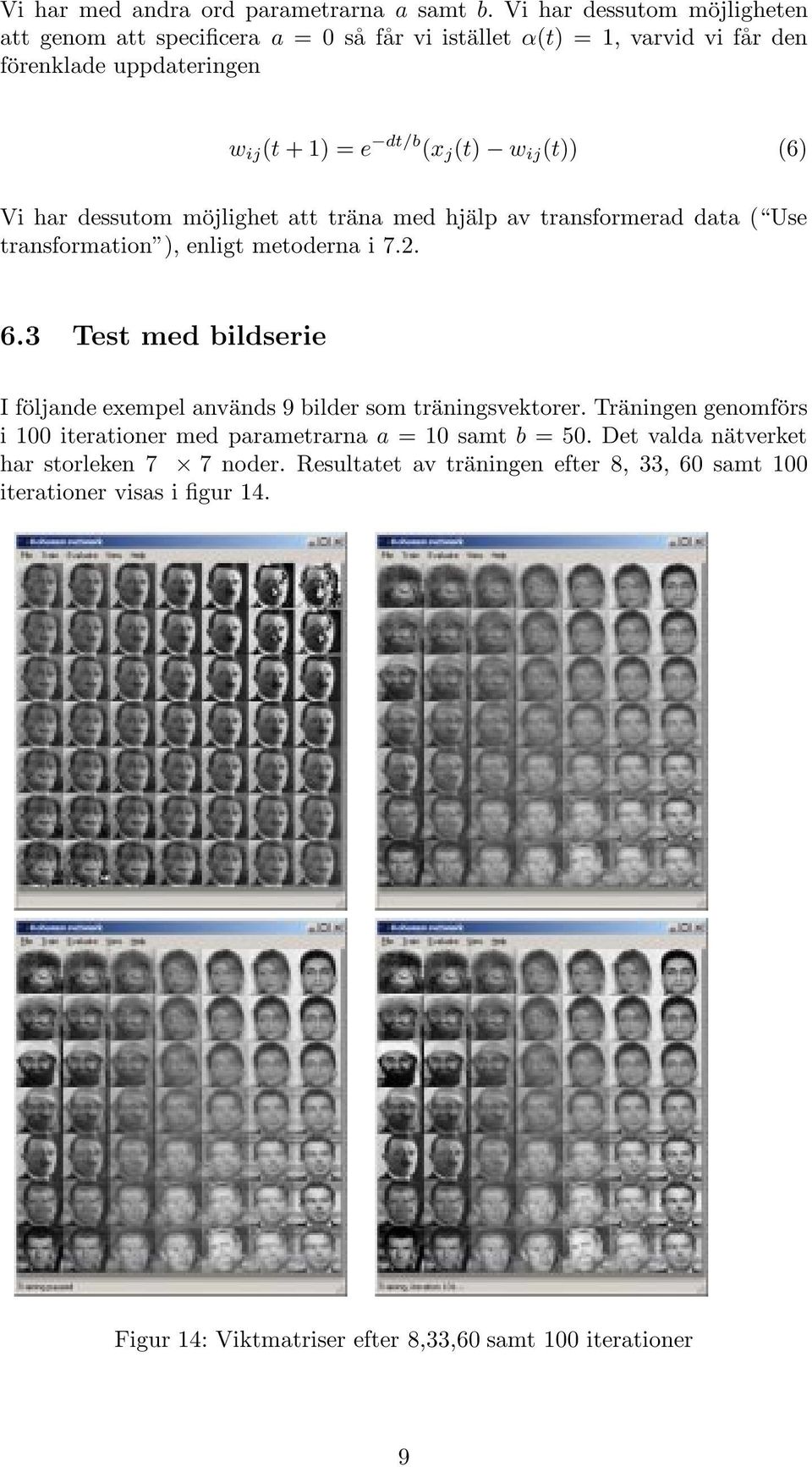 Vi har dessutom möjlighet att träna med hjälp av transformerad data ( Use transformation ), enligt metoderna i 7.2. 6.