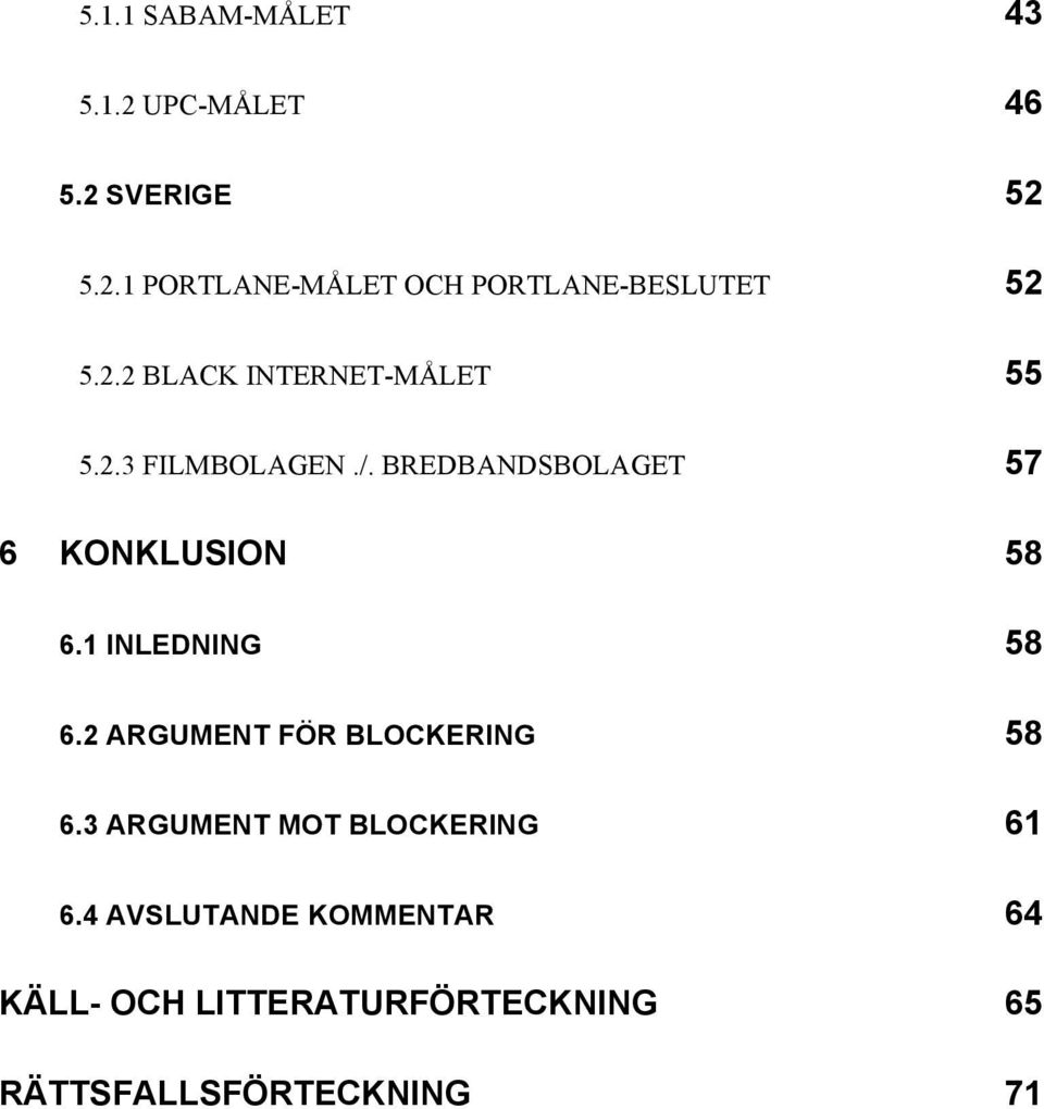 1 INLEDNING 58 6.2 ARGUMENT FÖR BLOCKERING 58 6.3 ARGUMENT MOT BLOCKERING 61 6.