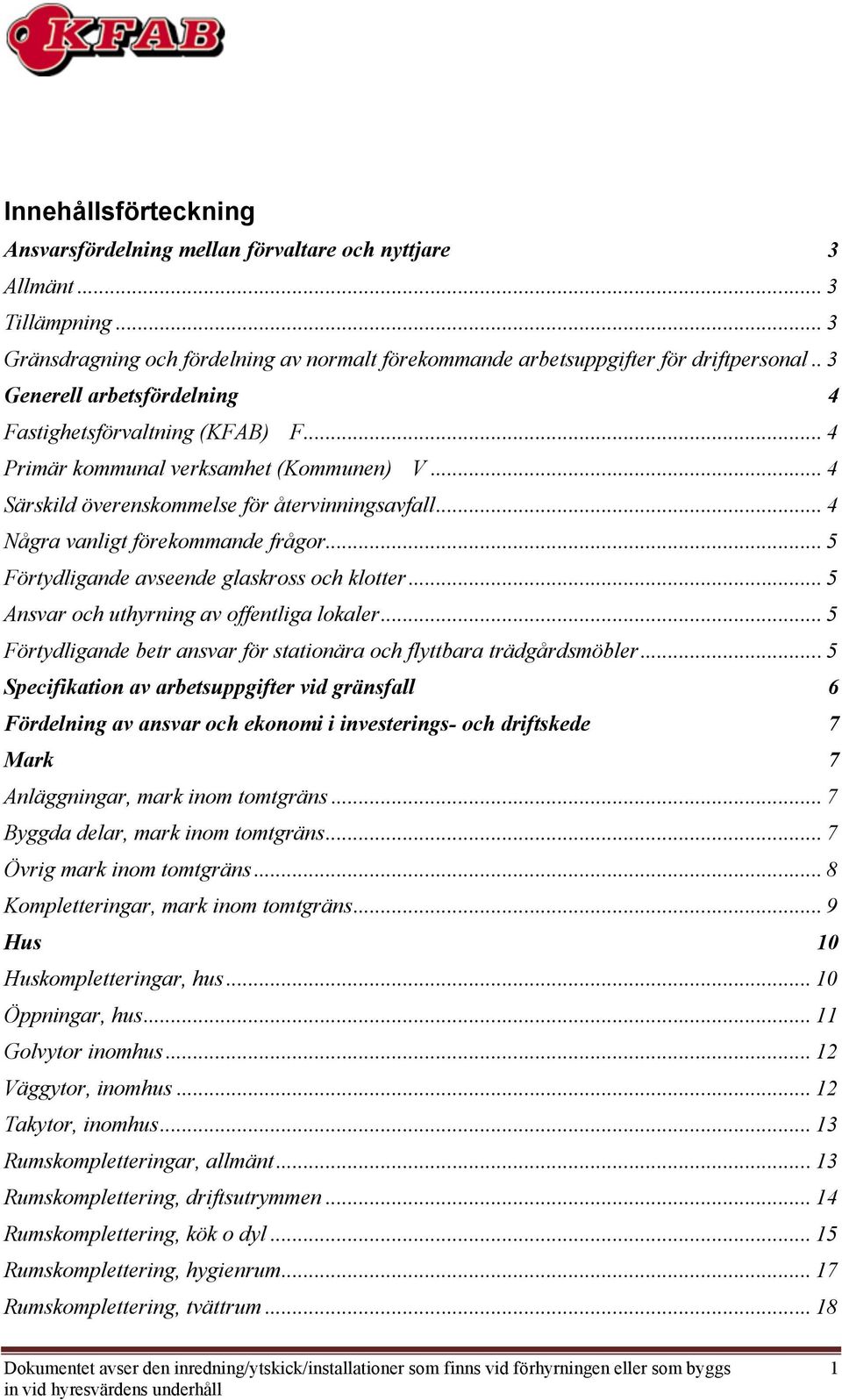 .. 5 örtydligande avseende glaskross och klotter... 5 Ansvar och uthyrning av offentliga lokaler... 5 örtydligande betr ansvar för stationära och flyttbara trädgårdsmöbler.