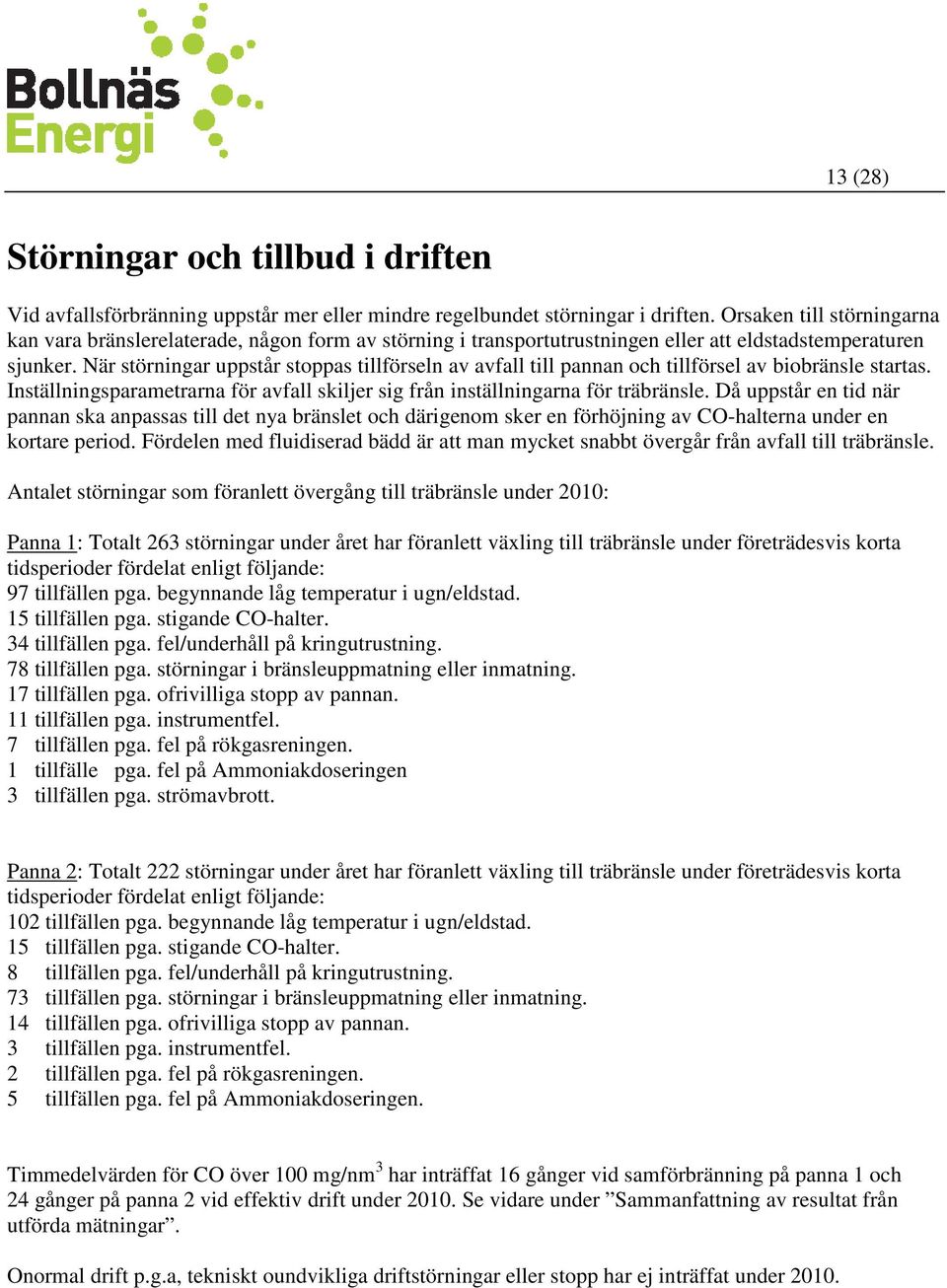 När störningar uppstår stoppas tillförseln av avfall till pannan och tillförsel av biobränsle startas. Inställningsparametrarna för avfall skiljer sig från inställningarna för träbränsle.