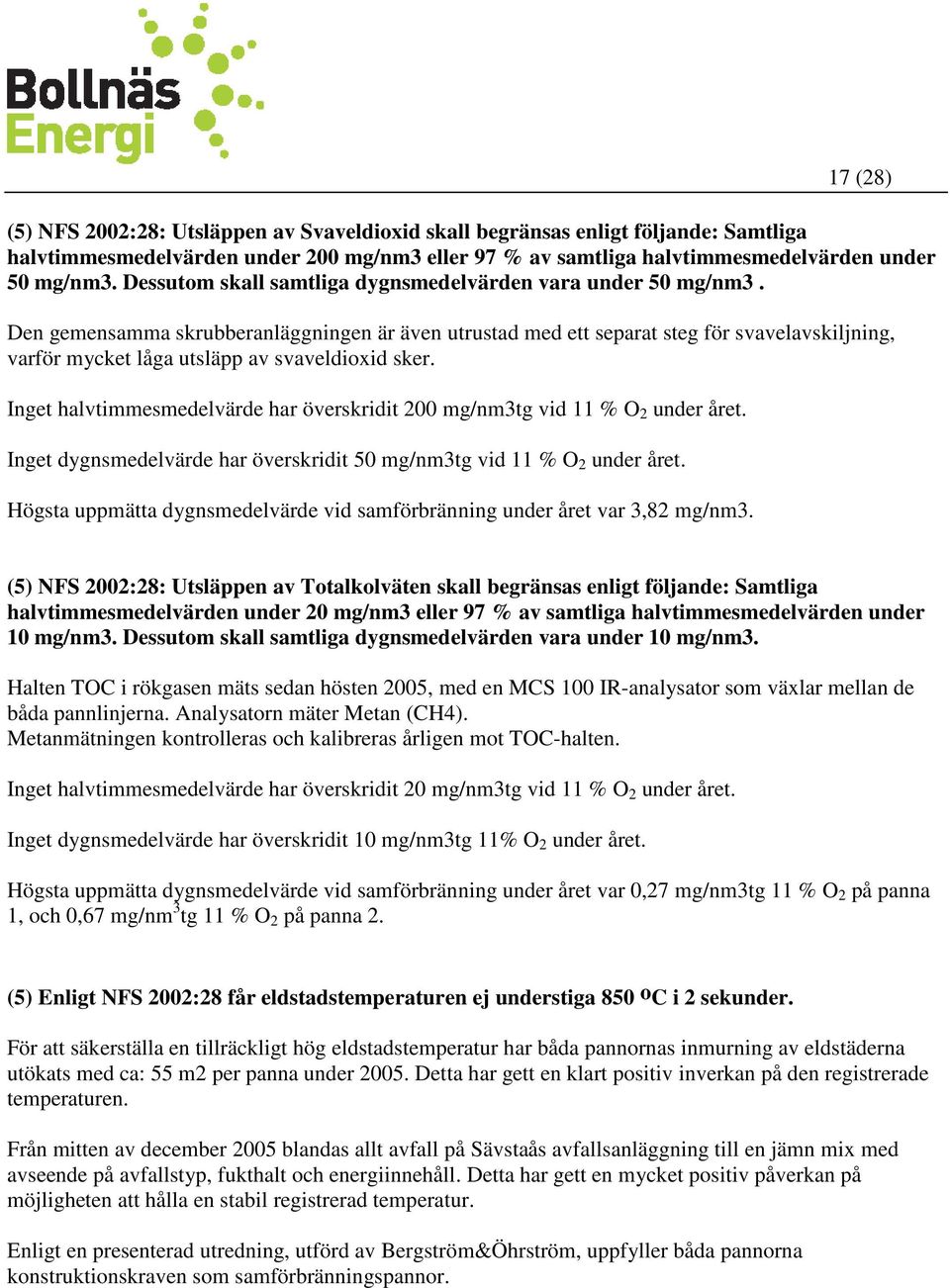 Den gemensamma skrubberanläggningen är även utrustad med ett separat steg för svavelavskiljning, varför mycket låga utsläpp av svaveldioxid sker.