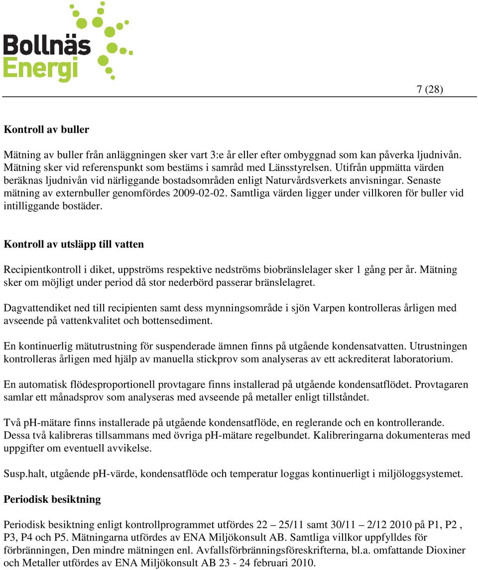 Samtliga värden ligger under villkoren för buller vid intilliggande bostäder.