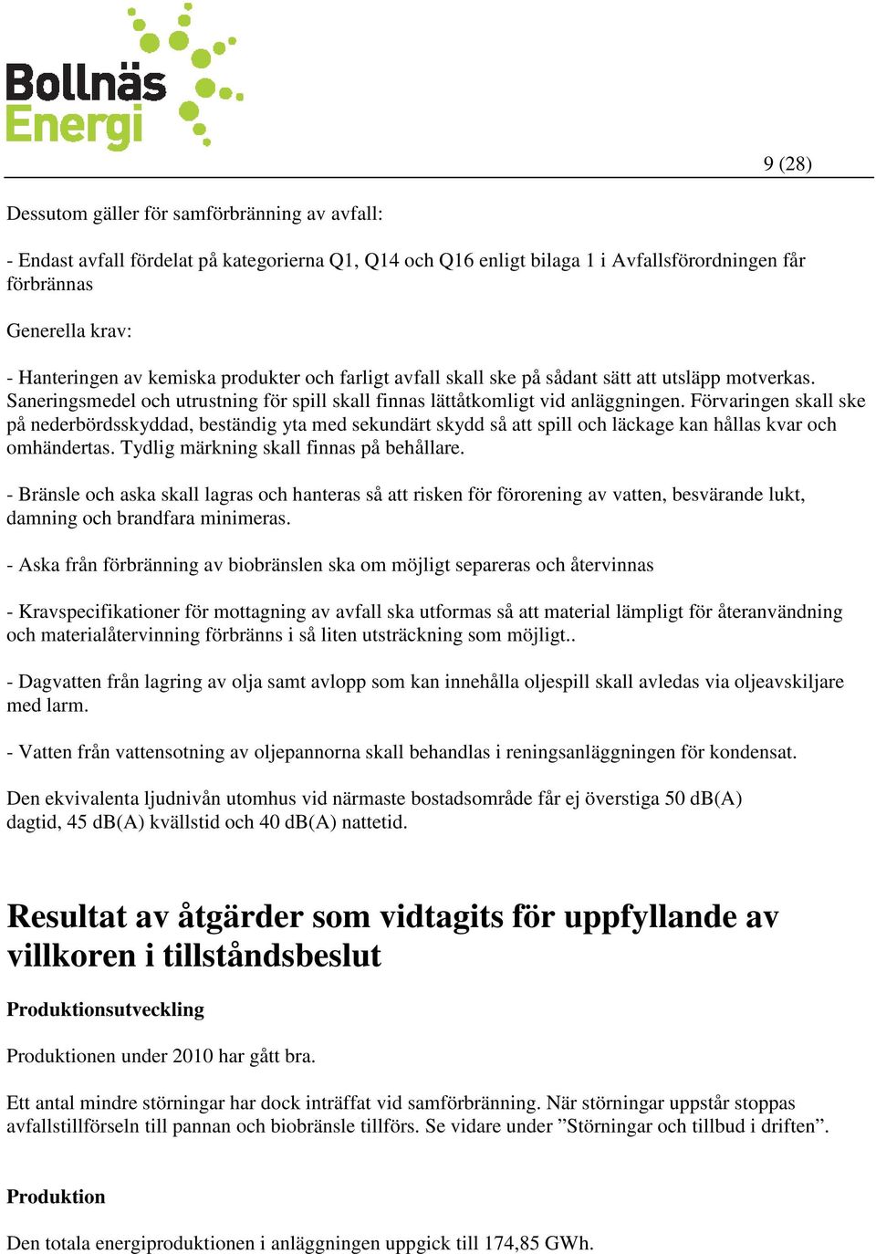 Förvaringen skall ske på nederbördsskyddad, beständig yta med sekundärt skydd så att spill och läckage kan hållas kvar och omhändertas. Tydlig märkning skall finnas på behållare.