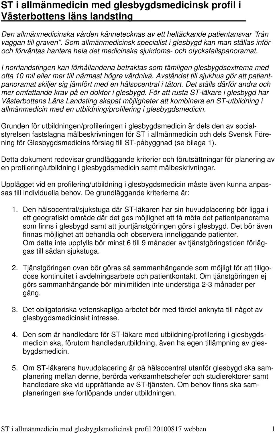 I nrrlandstingen kan förhållandena betraktas sm tämligen glesbygdsextrema med fta 10 mil eller mer till närmast högre vårdnivå.