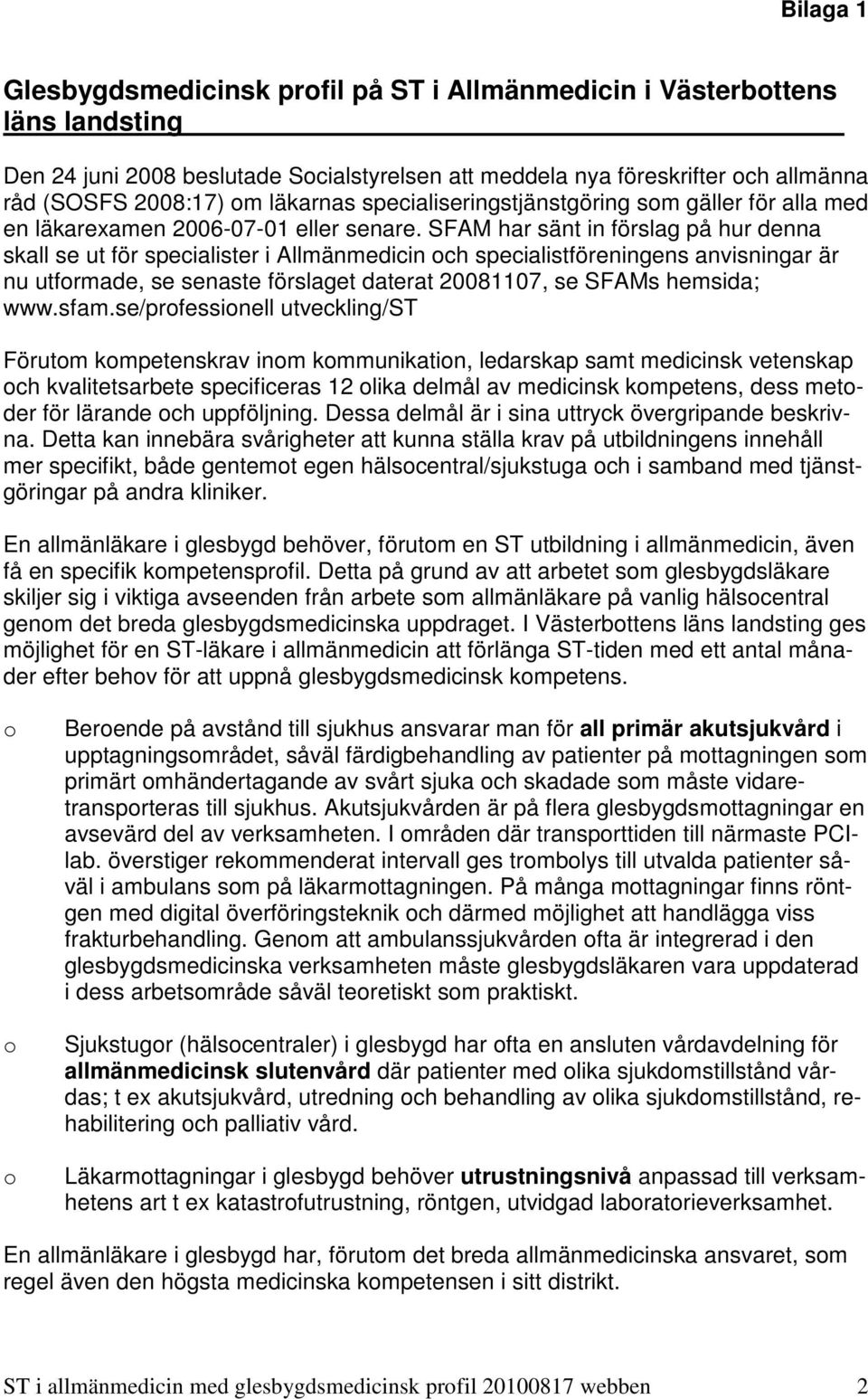 SFAM har sänt in förslag på hur denna skall se ut för specialister i Allmänmedicin ch specialistföreningens anvisningar är nu utfrmade, se senaste förslaget daterat 20081107, se SFAMs hemsida; www.