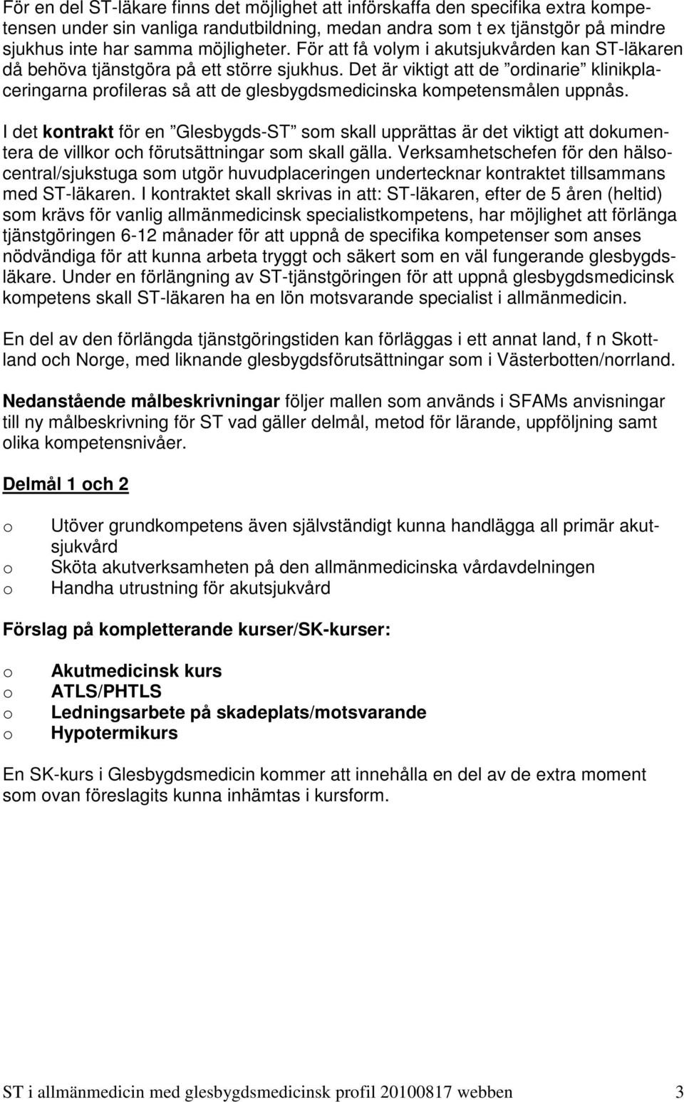 Det är viktigt att de rdinarie klinikplaceringarna prfileras så att de glesbygdsmedicinska kmpetensmålen uppnås.
