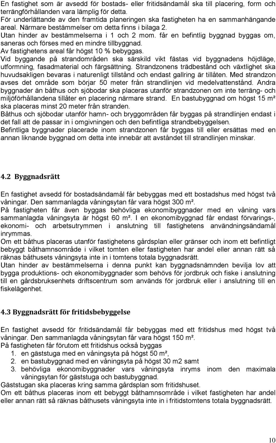 får en befintlig byggnad byggas om, saneras och förses med en mindre tillbyggnad. Av fastighetens areal får högst 10 % bebyggas.