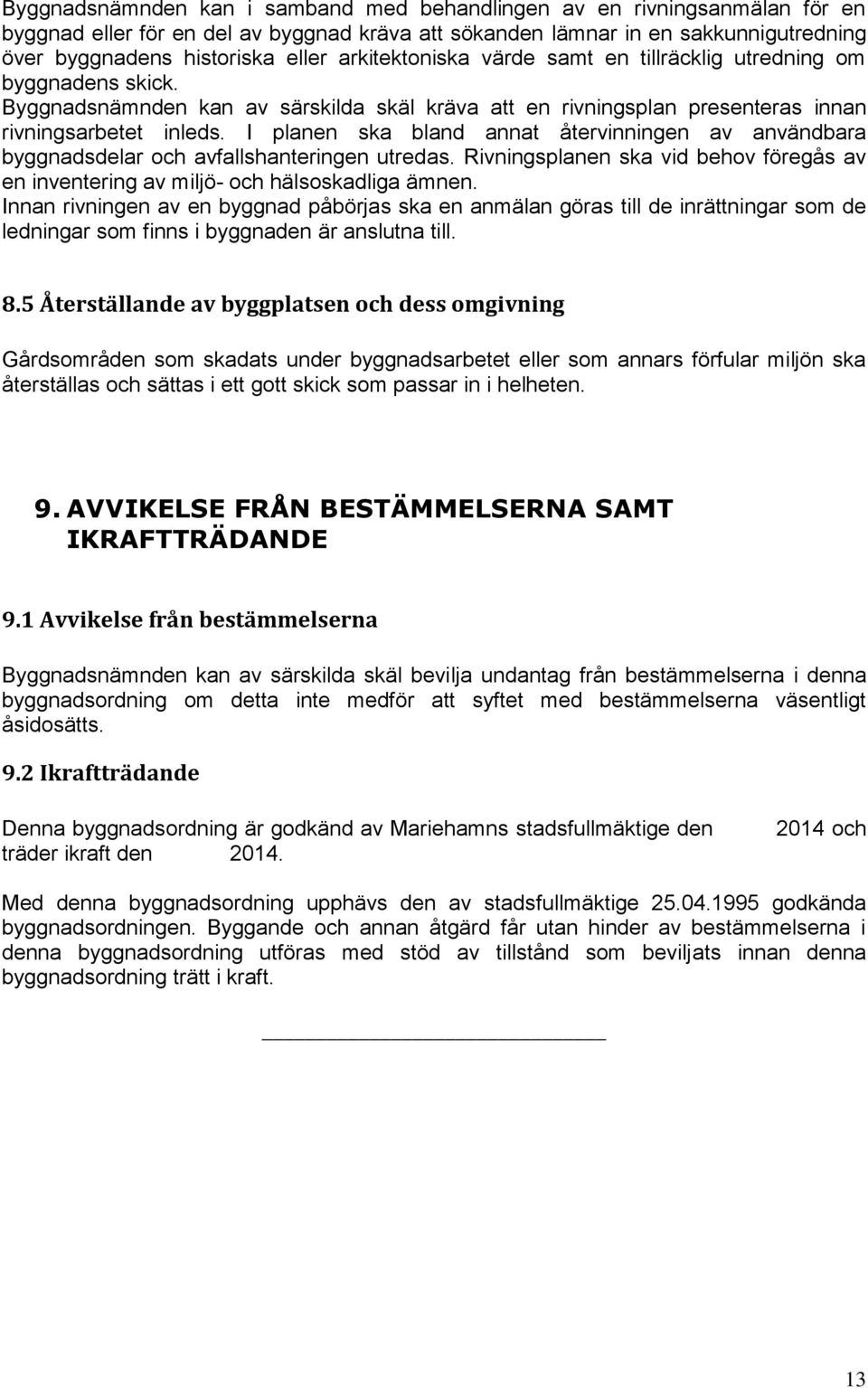 I planen ska bland annat återvinningen av användbara byggnadsdelar och avfallshanteringen utredas. Rivningsplanen ska vid behov föregås av en inventering av miljö- och hälsoskadliga ämnen.