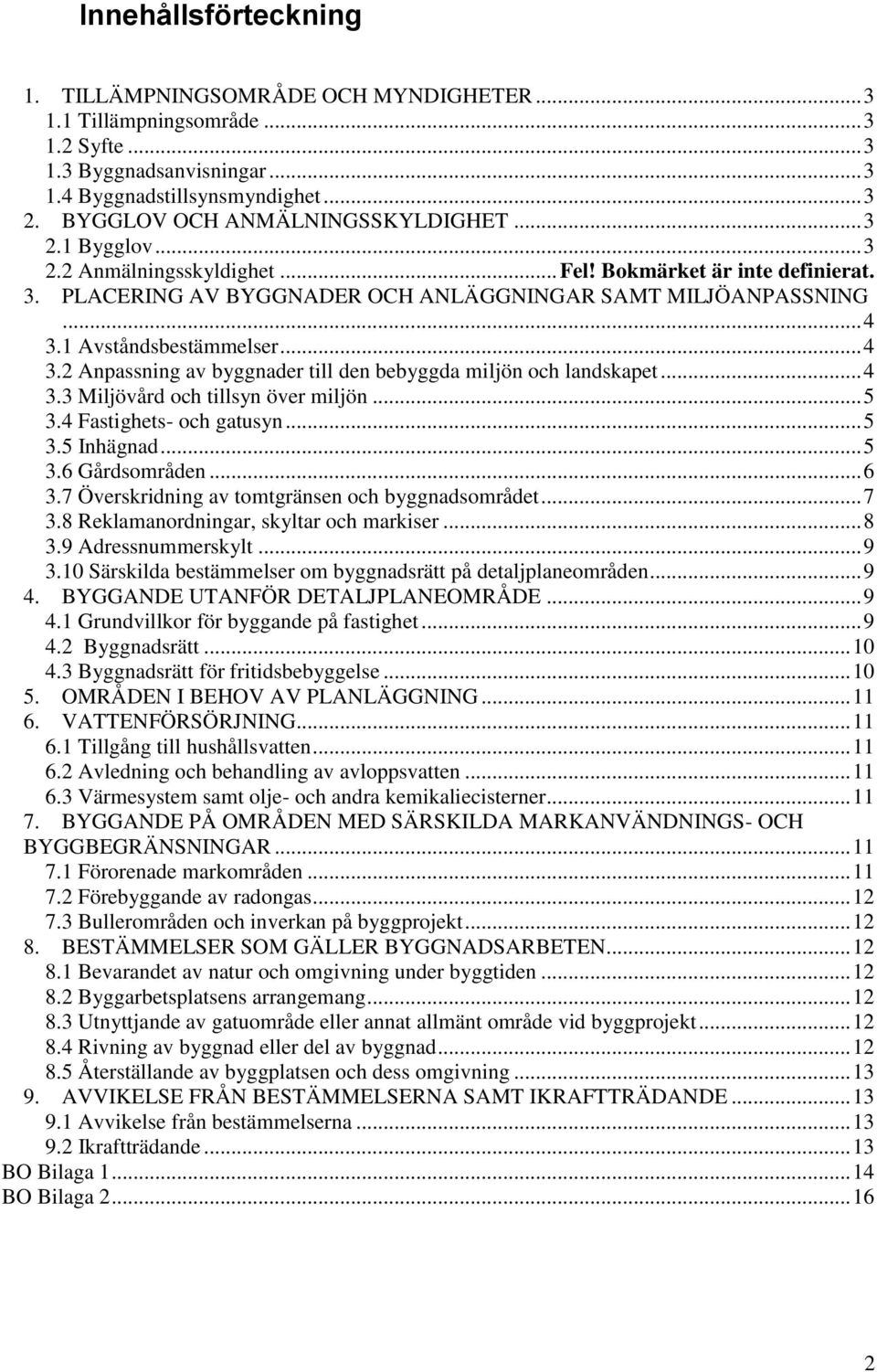 1 Avståndsbestämmelser... 4 3.2 Anpassning av byggnader till den bebyggda miljön och landskapet... 4 3.3 Miljövård och tillsyn över miljön... 5 3.4 Fastighets- och gatusyn... 5 3.5 Inhägnad... 5 3.6 Gårdsområden.