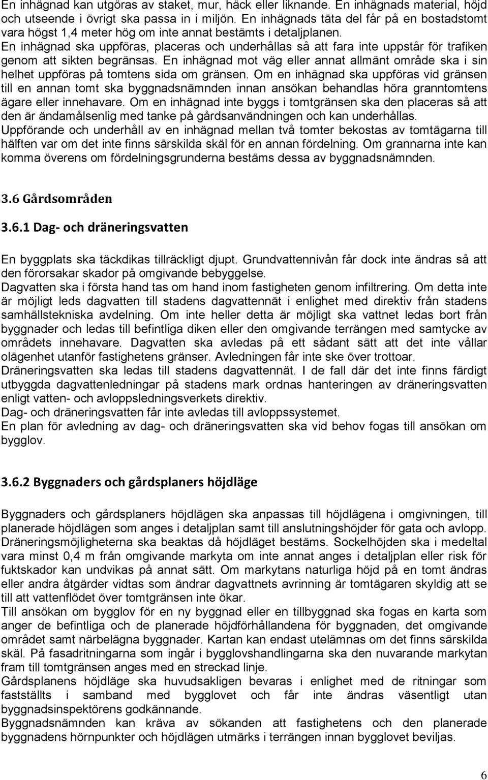 En inhägnad ska uppföras, placeras och underhållas så att fara inte uppstår för trafiken genom att sikten begränsas.