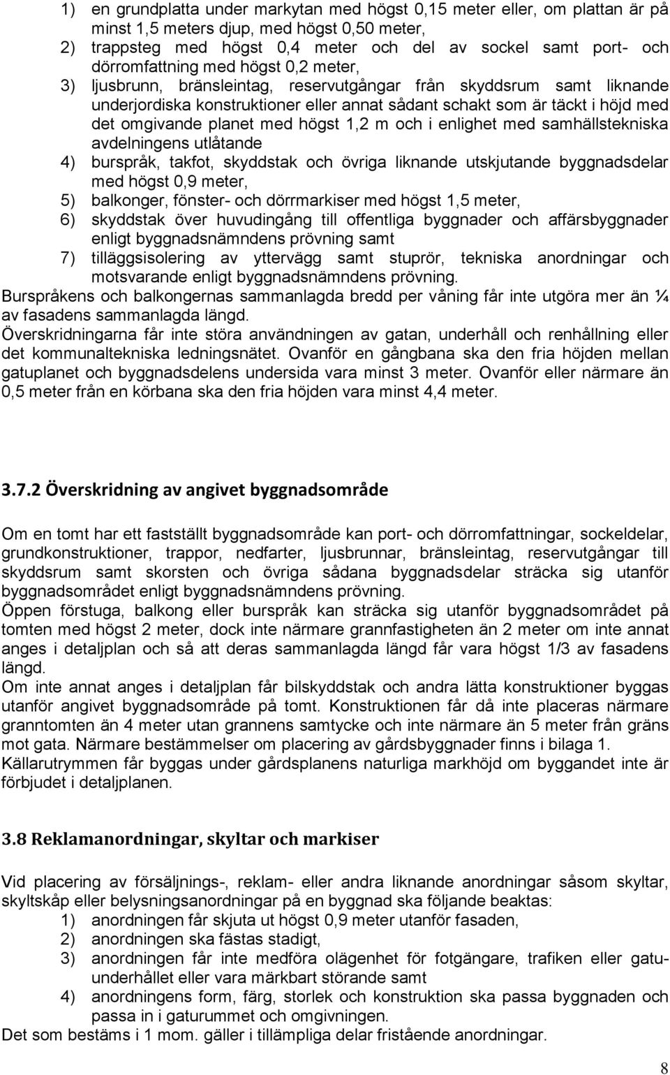 omgivande planet med högst 1,2 m och i enlighet med samhällstekniska avdelningens utlåtande 4) burspråk, takfot, skyddstak och övriga liknande utskjutande byggnadsdelar med högst 0,9 meter, 5)