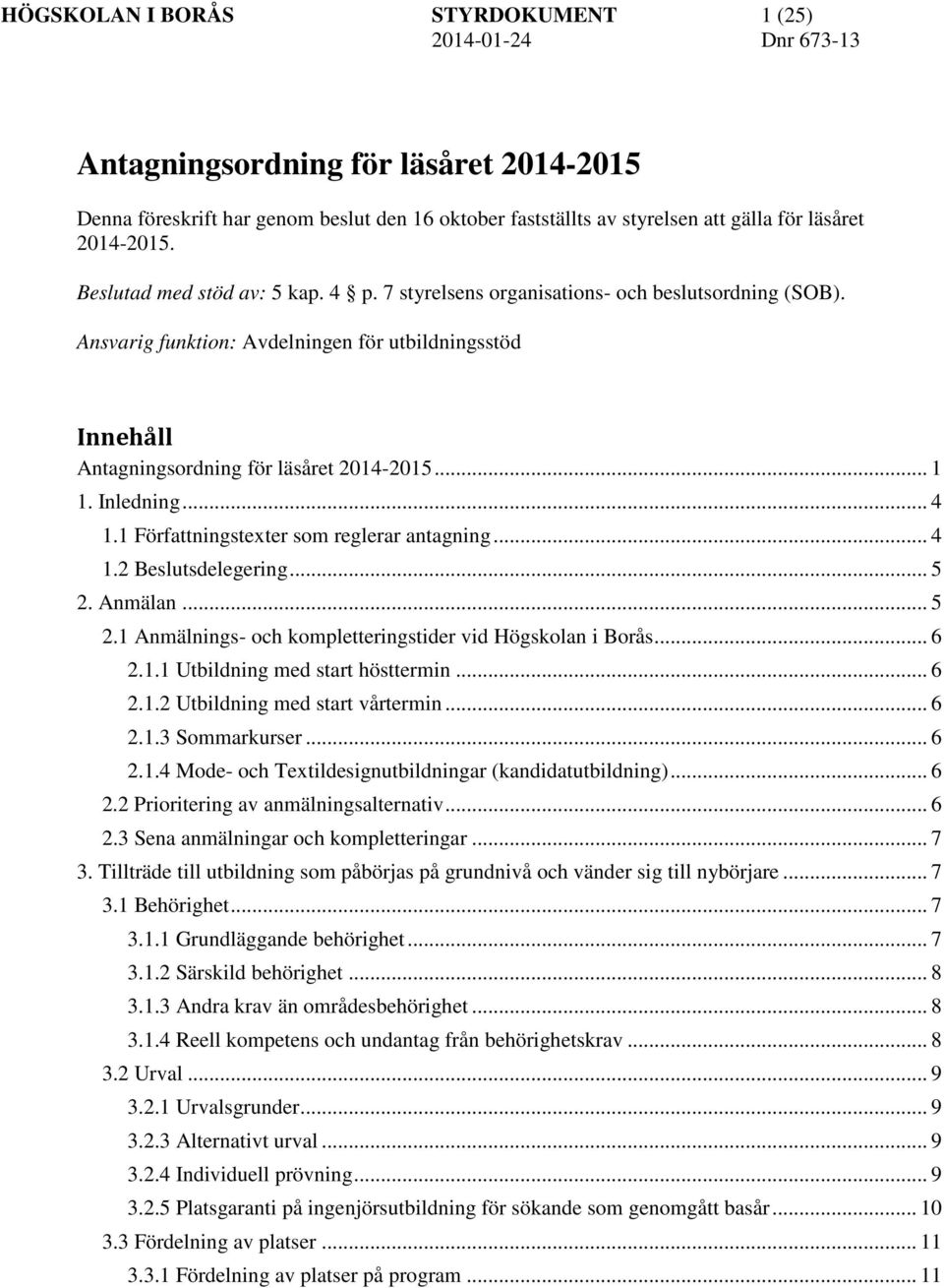 Inledning... 4 1.1 Författningstexter som reglerar antagning... 4 1.2 Beslutsdelegering... 5 2. Anmälan... 5 2.1 Anmälnings- och kompletteringstider vid Högskolan i Borås... 6 2.1.1 Utbildning med start hösttermin.