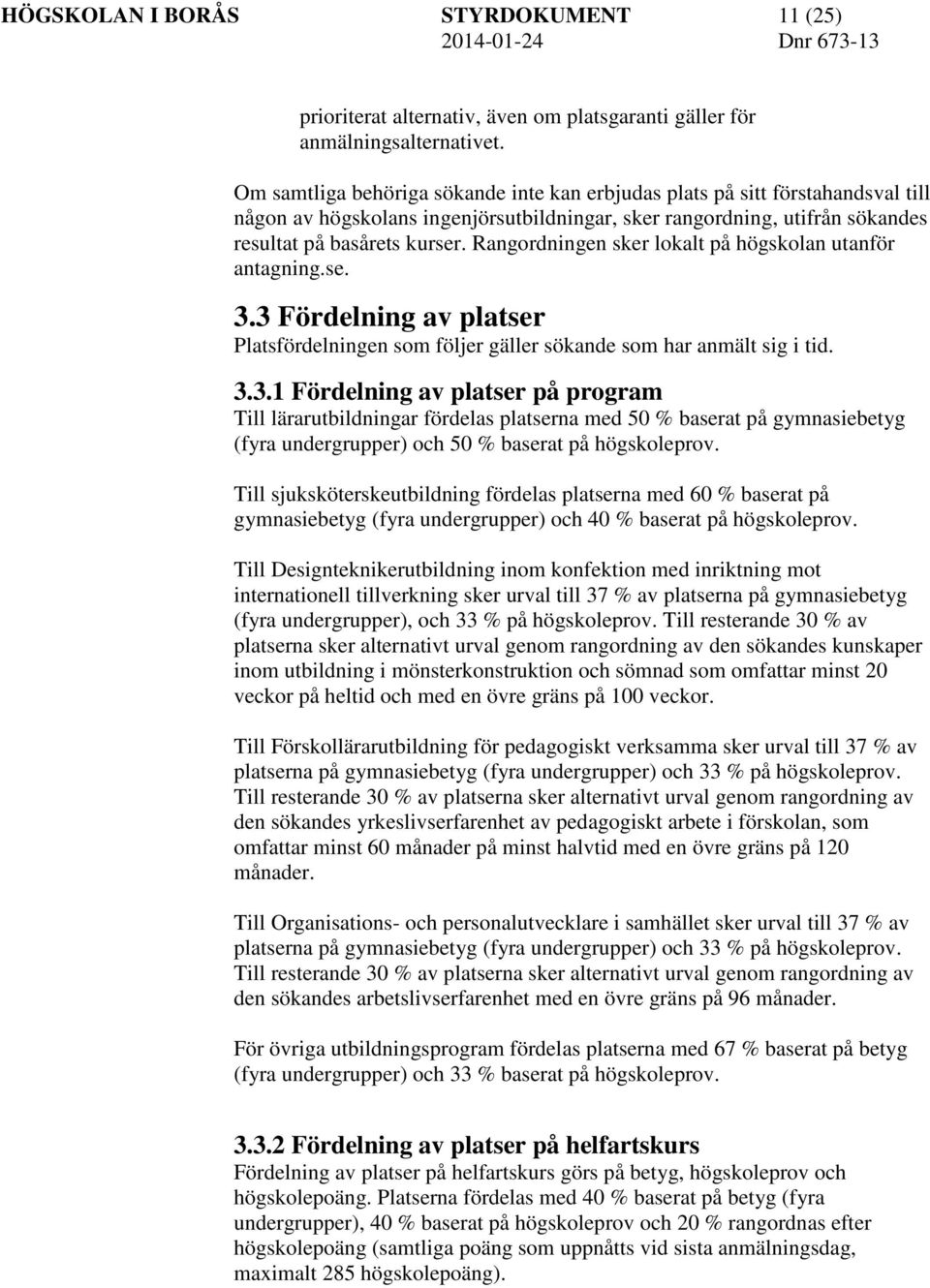 Rangordningen sker lokalt på högskolan utanför antagning.se. 3.