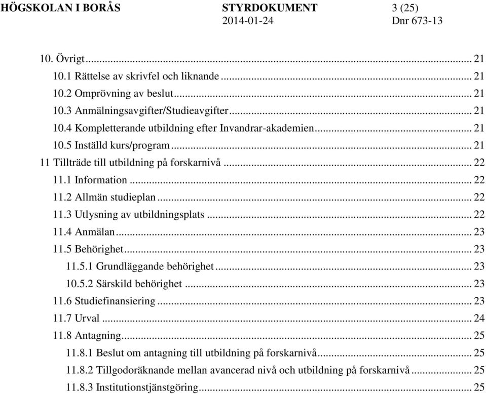 .. 23 11.5 Behörighet... 23 11.5.1 Grundläggande behörighet... 23 10.5.2 Särskild behörighet... 23 11.6 Studiefinansiering... 23 11.7 Urval... 24 11.8 