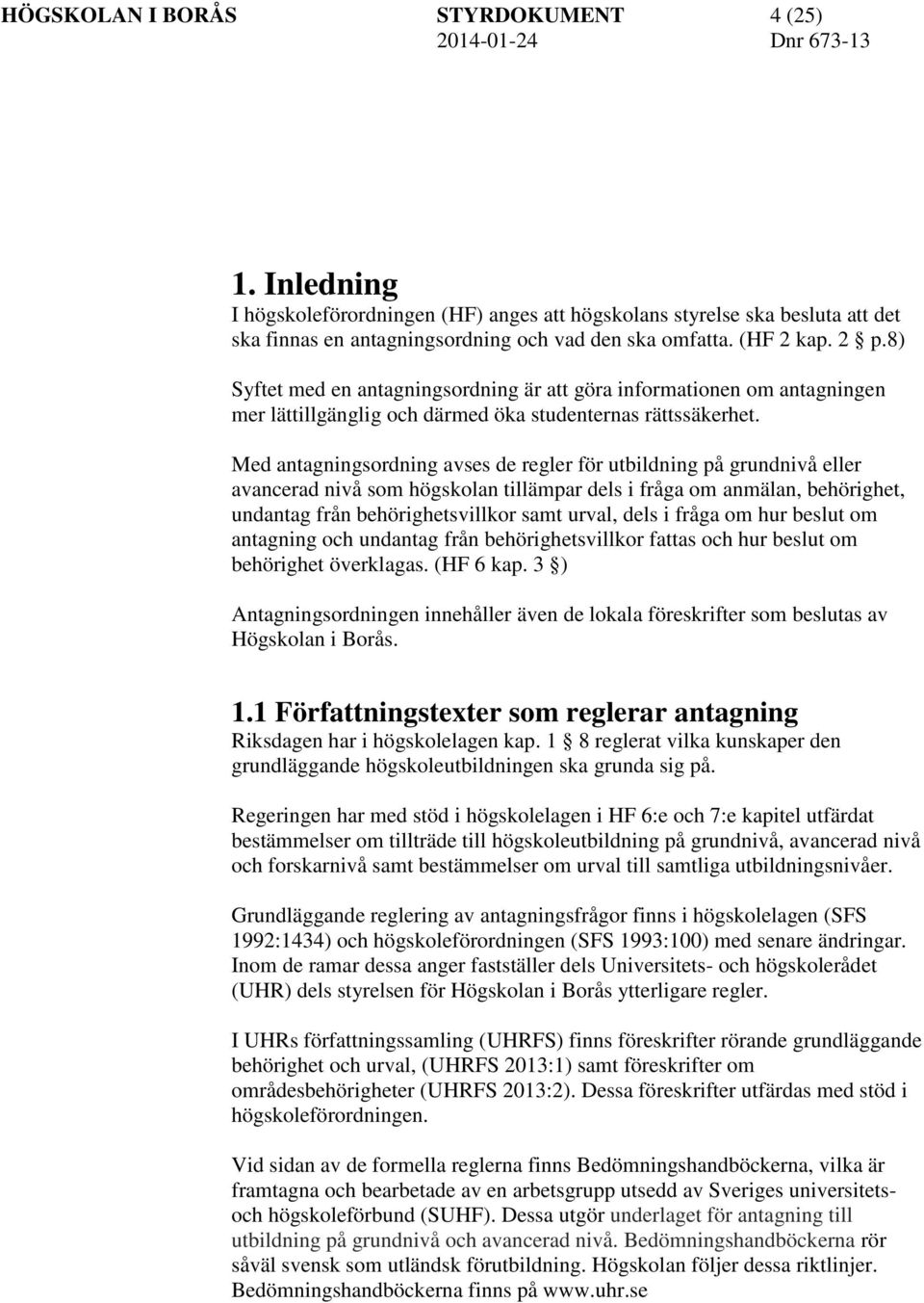 Med antagningsordning avses de regler för utbildning på grundnivå eller avancerad nivå som högskolan tillämpar dels i fråga om anmälan, behörighet, undantag från behörighetsvillkor samt urval, dels i