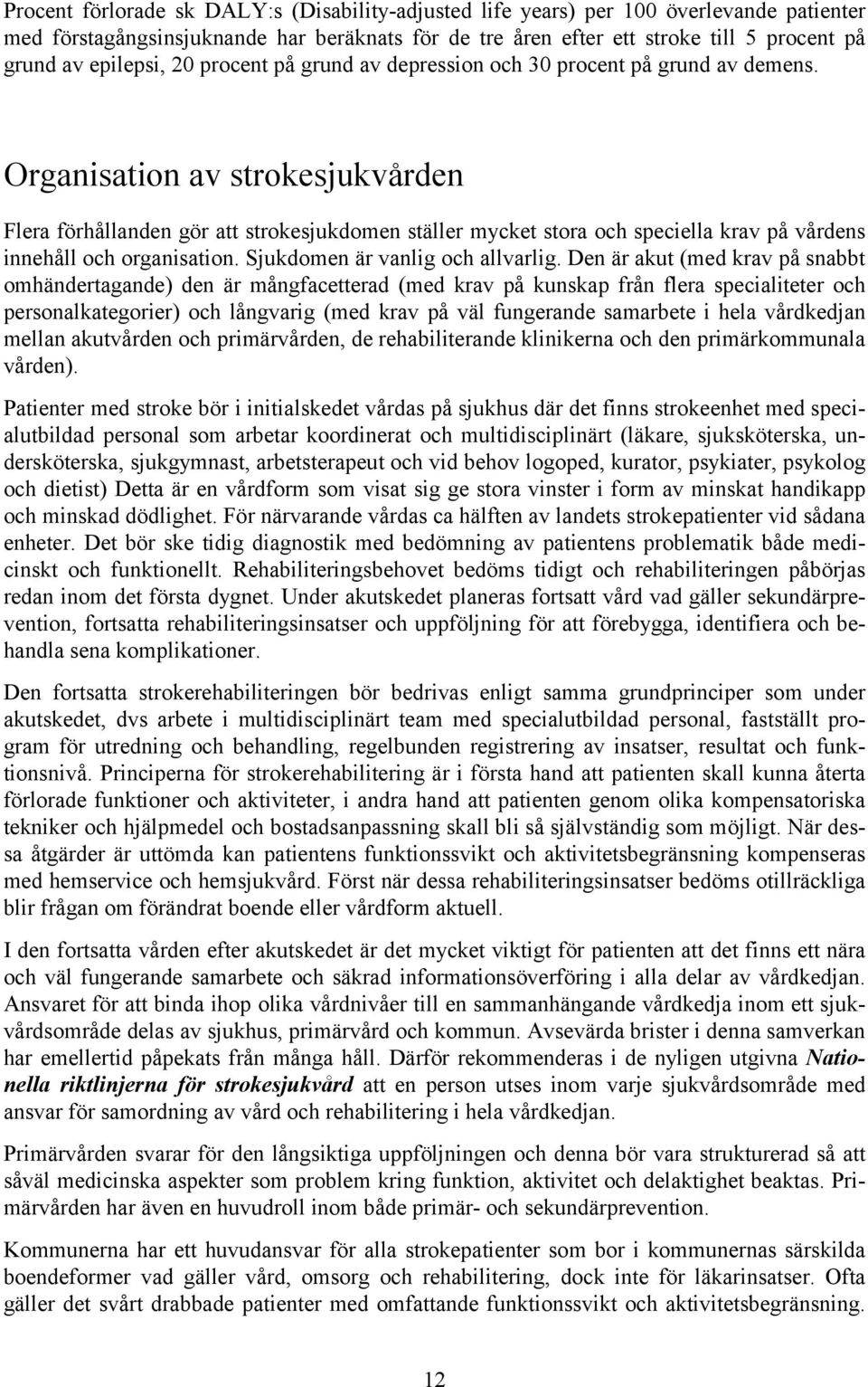 Organisation av strokesjukvården Flera förhållanden gör att strokesjukdomen ställer mycket stora och speciella krav på vårdens innehåll och organisation. Sjukdomen är vanlig och allvarlig.