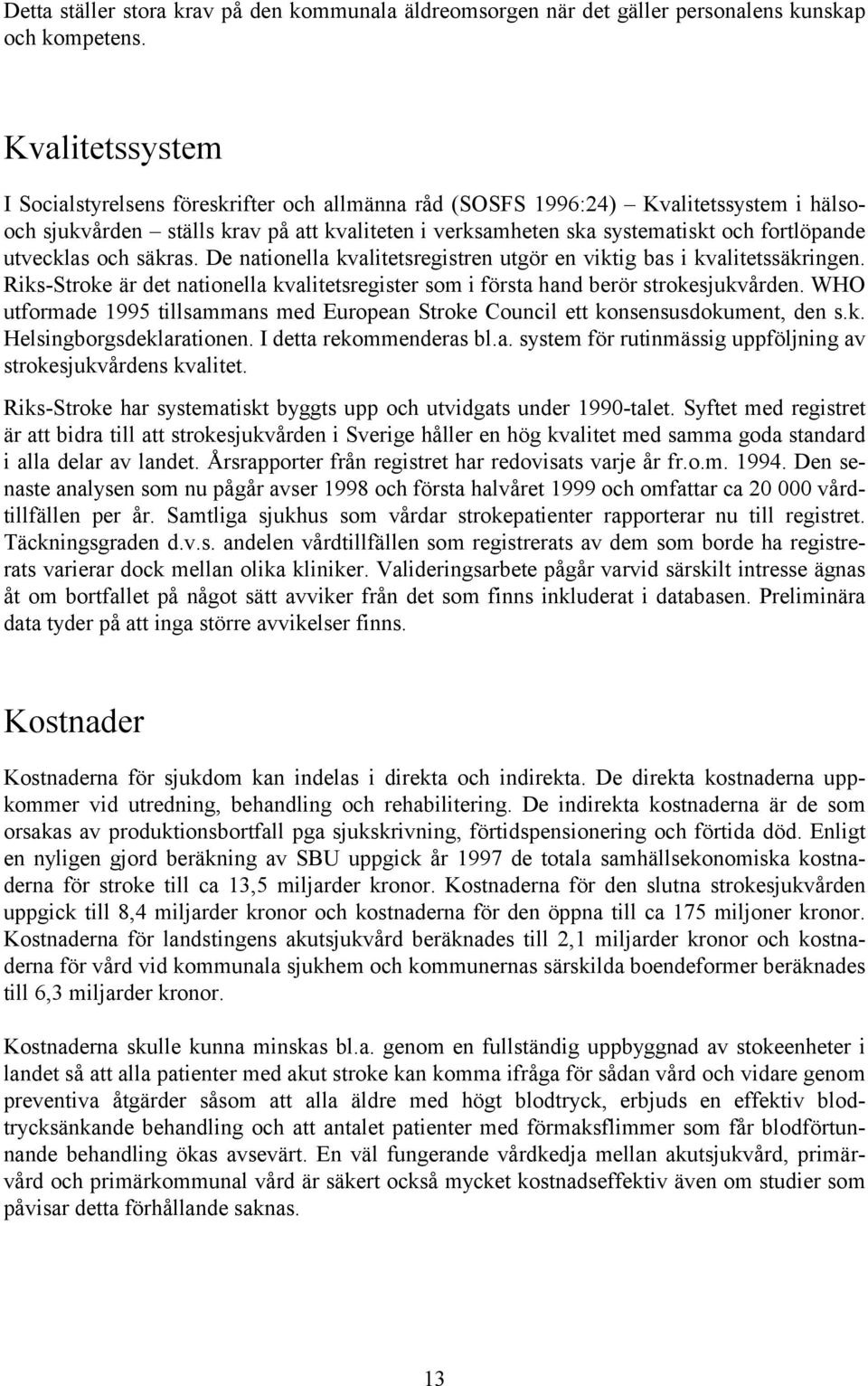 utvecklas och säkras. De nationella kvalitetsregistren utgör en viktig bas i kvalitetssäkringen. Riks-Stroke är det nationella kvalitetsregister som i första hand berör strokesjukvården.