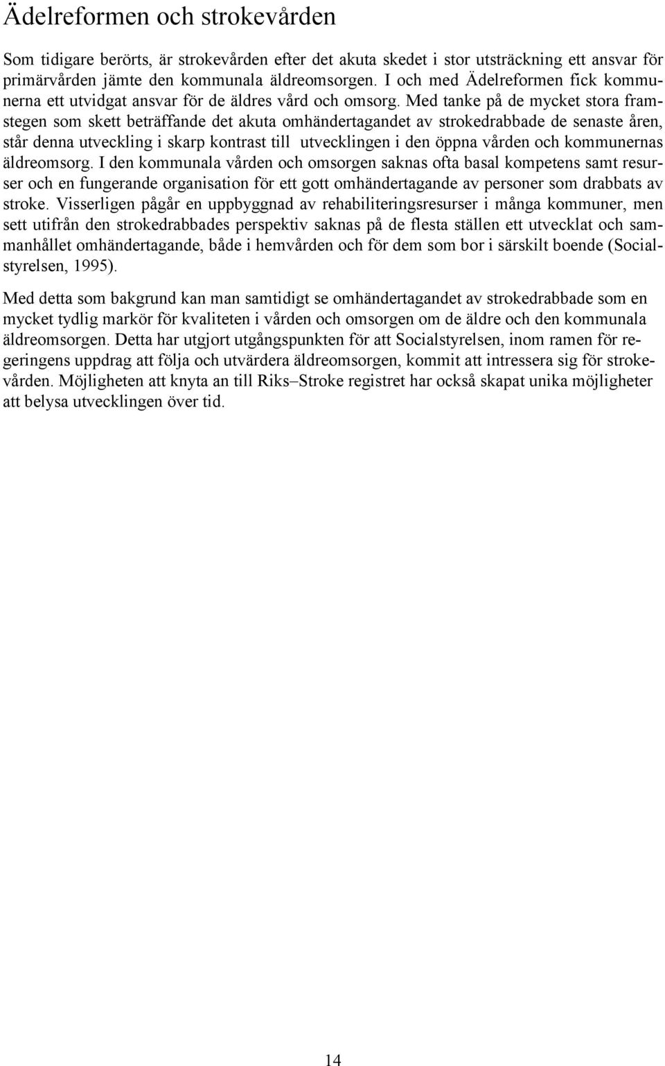 Med tanke på de mycket stora framstegen som skett beträffande det akuta omhändertagandet av strokedrabbade de senaste åren, står denna utveckling i skarp kontrast till utvecklingen i den öppna vården