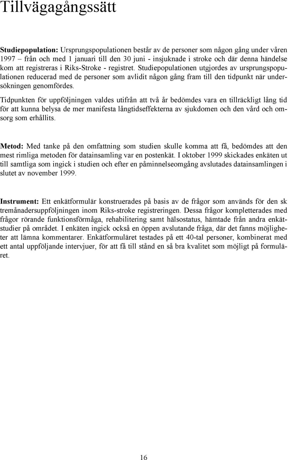 Studiepopulationen utgjordes av ursprungspopulationen reducerad med de personer som avlidit någon gång fram till den tidpunkt när undersökningen genomfördes.