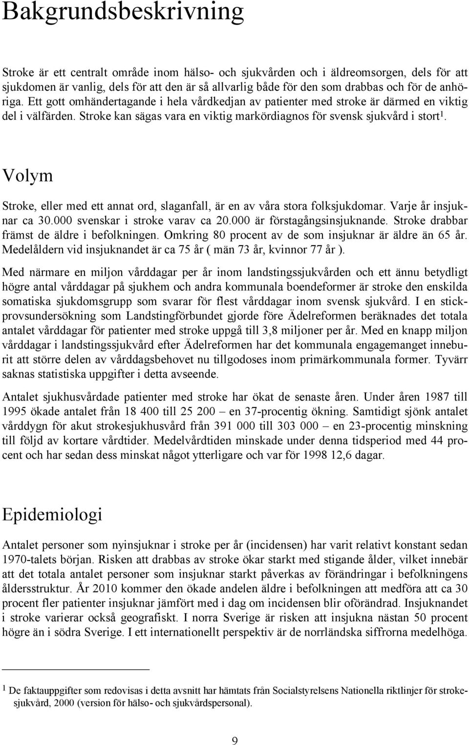 Volym Stroke, eller med ett annat ord, slaganfall, är en av våra stora folksjukdomar. Varje år insjuknar ca 30.000 svenskar i stroke varav ca 20.000 är förstagångsinsjuknande.